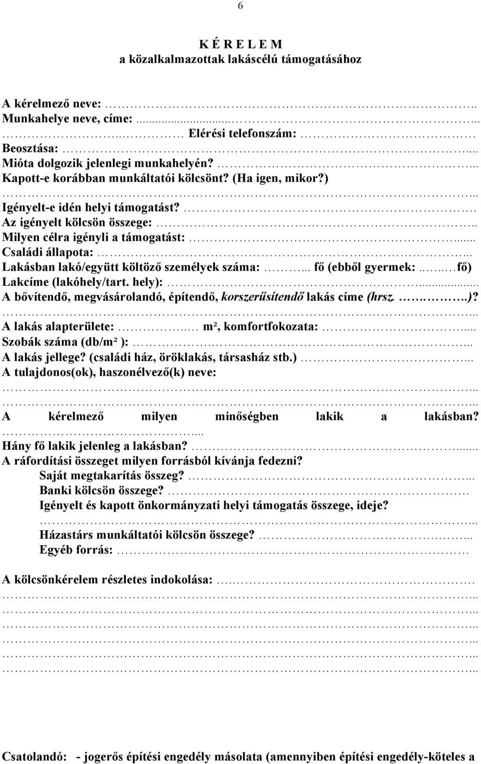 .. Lakásban lakó/együtt költöző személyek száma:... fő (ebből gyermek:.... fő) Lakcíme (lakóhely/tart. hely):... A bővítendő, megvásárolandó, építendő, korszerűsítendő lakás címe (hrsz...)? A lakás alapterülete:.