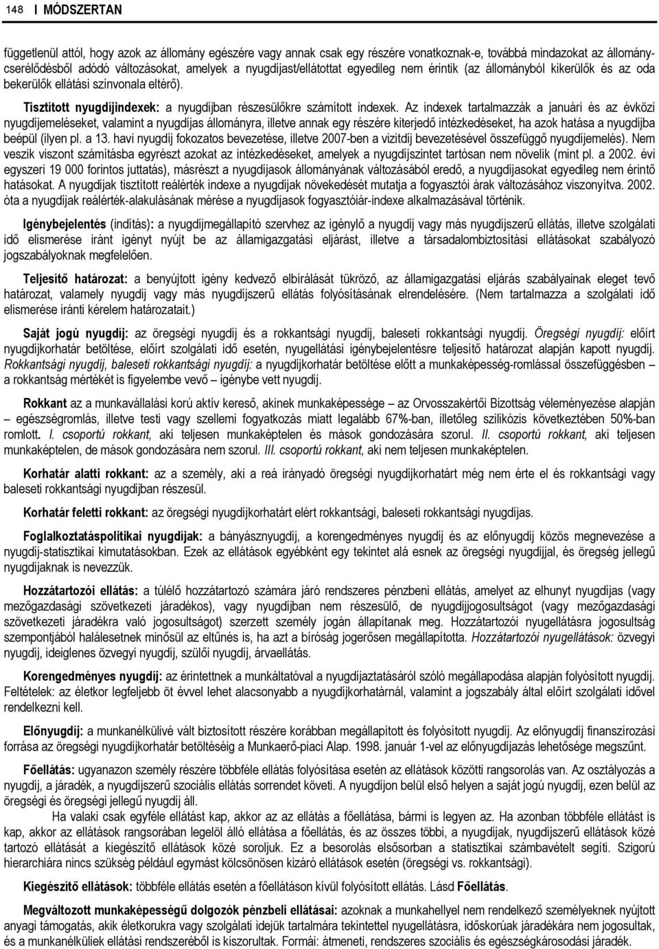 Az indexek tartalmazzák a januári és az évközi nyugdíjemeléseket, valamint a nyugdíjas állományra, illetve annak egy részére kiterjedő intézkedéseket, ha azok hatása a nyugdíjba beépül (ilyen pl.