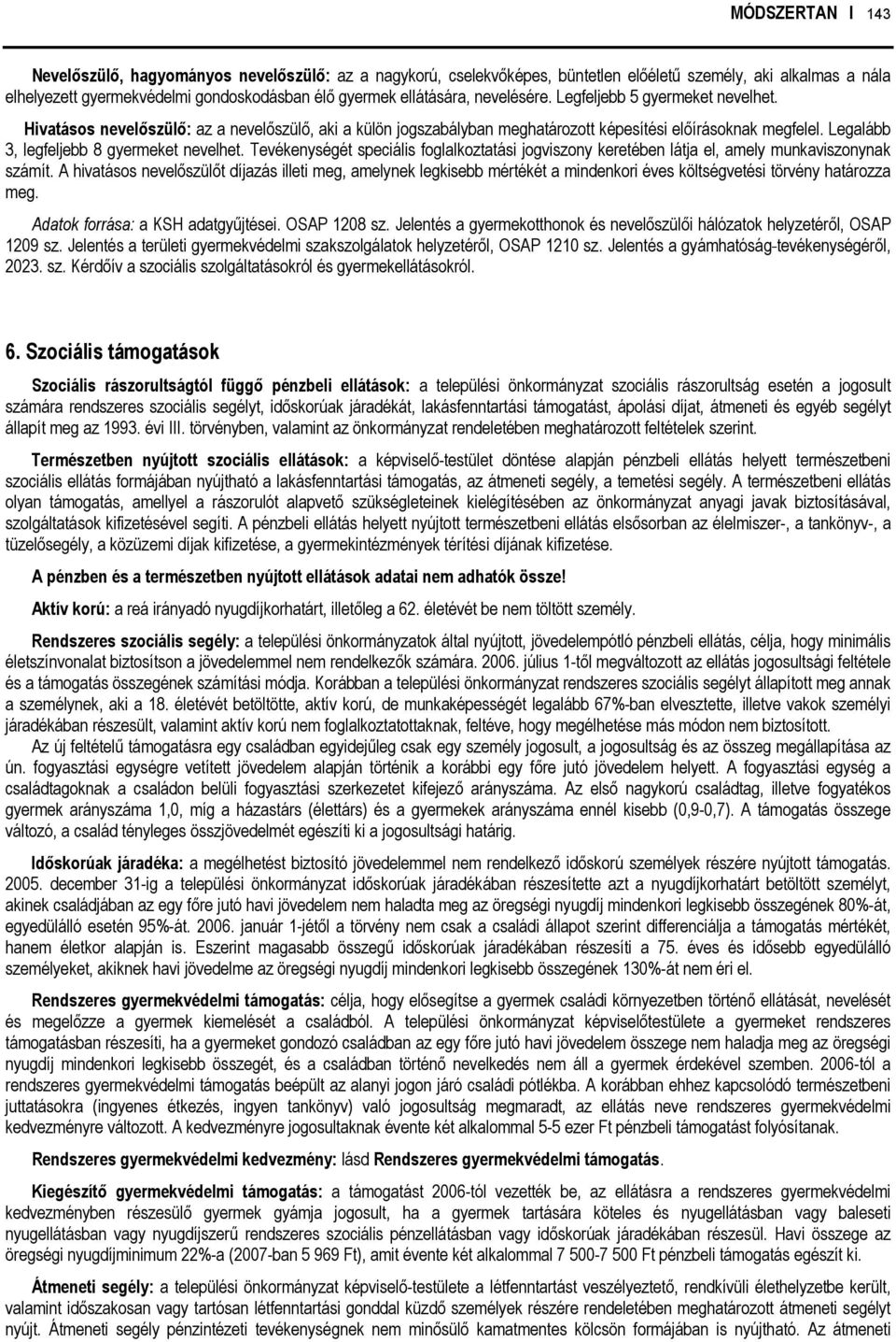 Legalább 3, legfeljebb 8 gyermeket nevelhet. Tevékenységét speciális foglalkoztatási jogviszony keretében látja el, amely munkaviszonynak számít.