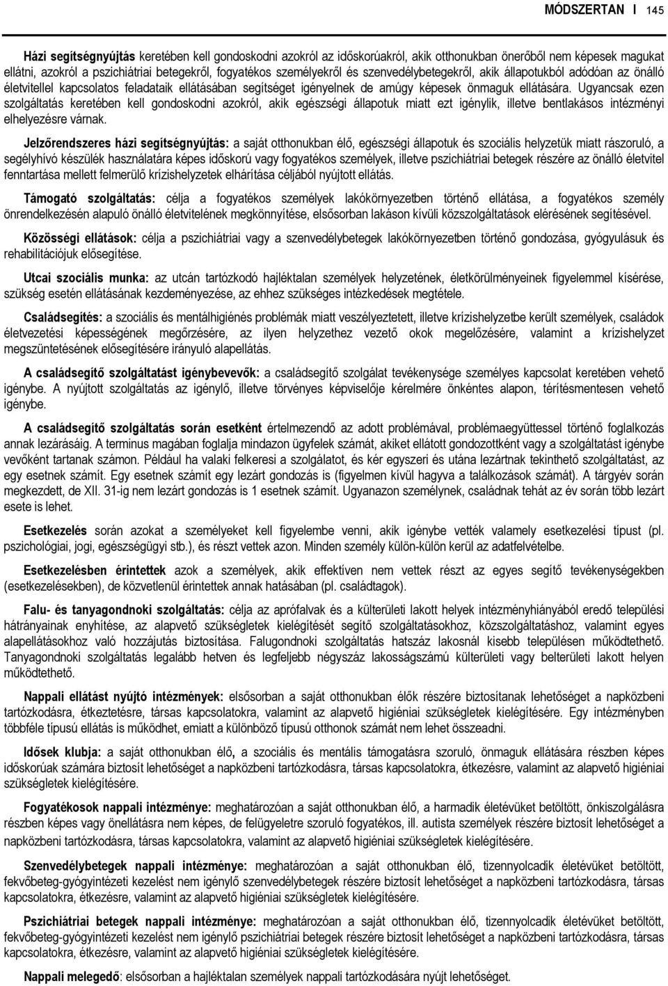 Ugyancsak ezen szolgáltatás keretében kell gondoskodni azokról, akik egészségi állapotuk miatt ezt igénylik, illetve bentlakásos intézményi elhelyezésre várnak.