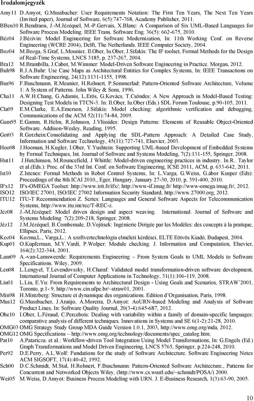 Bézivin: Model Engineering for Software Modernization, In: 11th Working Conf. on Reverse Engineering (WCRE 2004), Delft, The Netherlands. IEEE Computer Society, 2004. Boz04 M.Bozga, S.Graf, L.