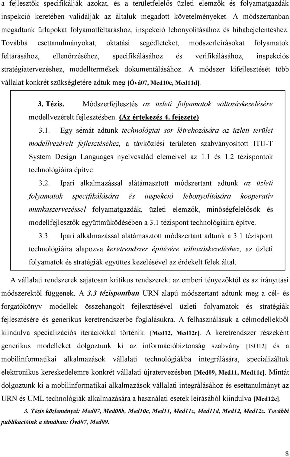 Továbbá esettanulmányokat, oktatási segédleteket, módszerleírásokat folyamatok feltárásához, ellenőrzéséhez, specifikálásához és verifikálásához, inspekciós stratégiatervezéshez, modelltermékek