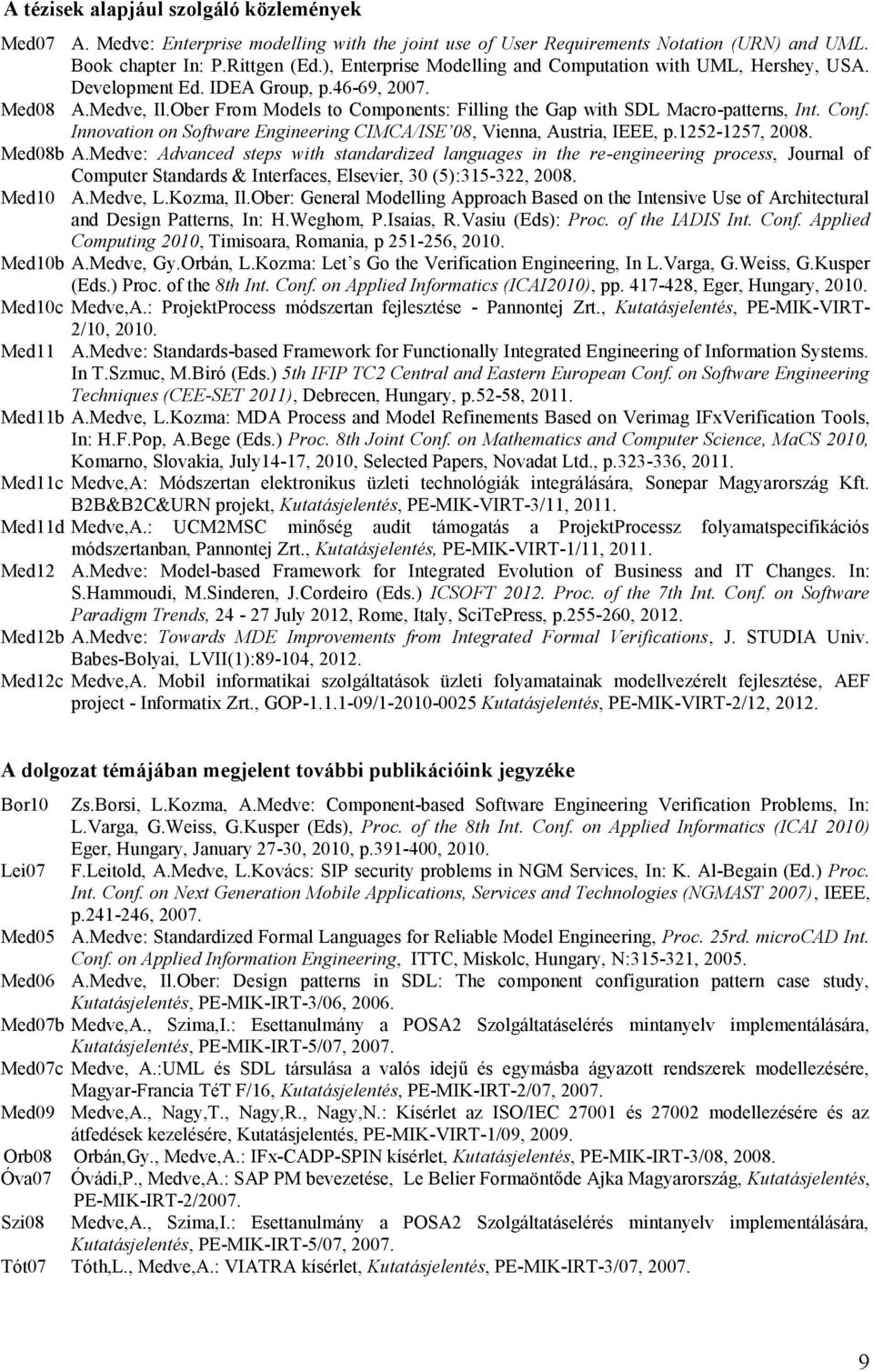 Ober From Models to Components: Filling the Gap with SDL Macro-patterns, Int. Conf. Innovation on Software Engineering CIMCA/ISE 08, Vienna, Austria, IEEE, p.1252-1257, 2008. Med08b A.