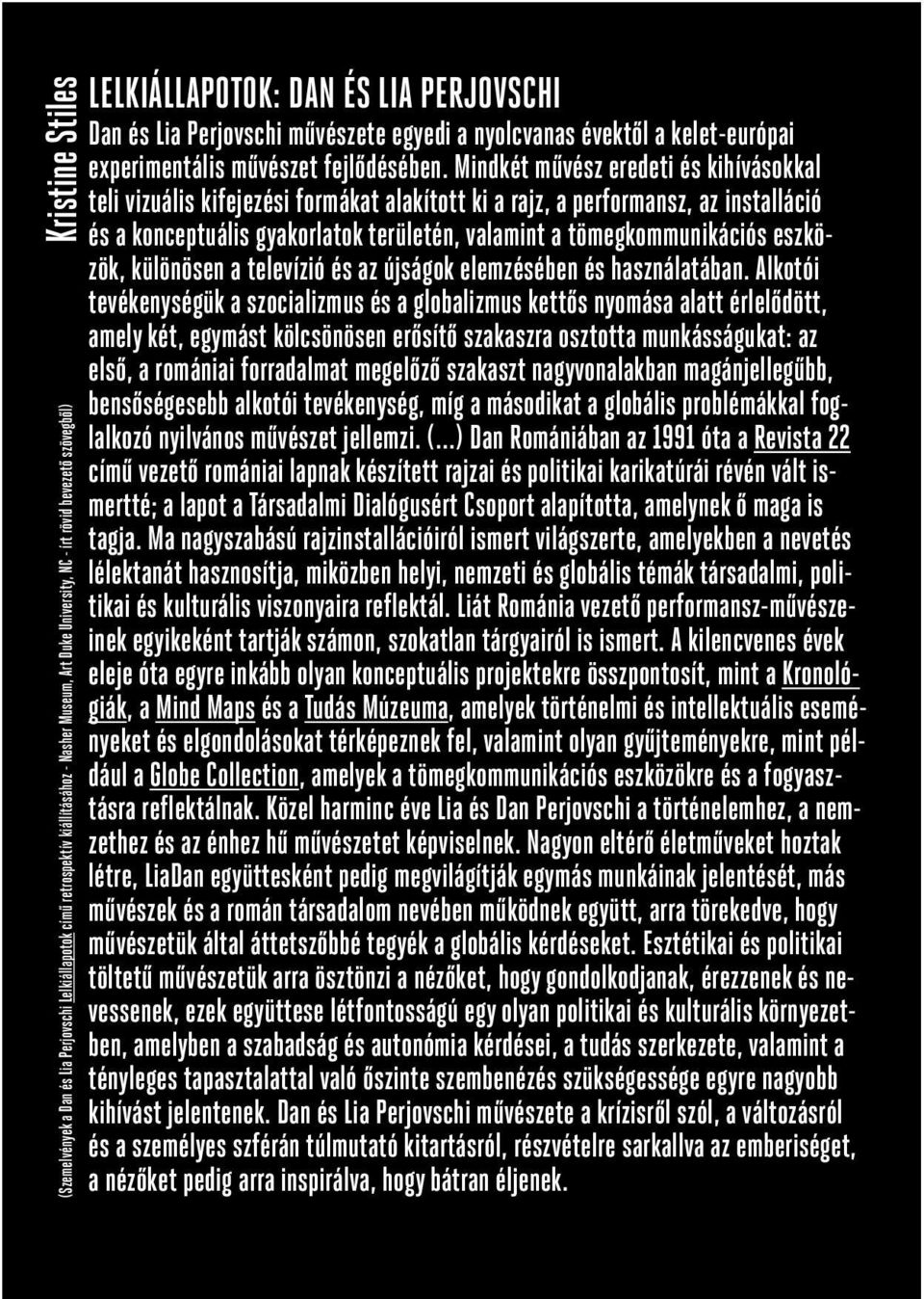 Mindkét mûvész eredeti és kihívásokkal teli vizuális kifejezési formákat alakított ki a rajz, a performansz, az installáció és a konceptuális gyakorlatok területén, valamint a tömegkommunikációs