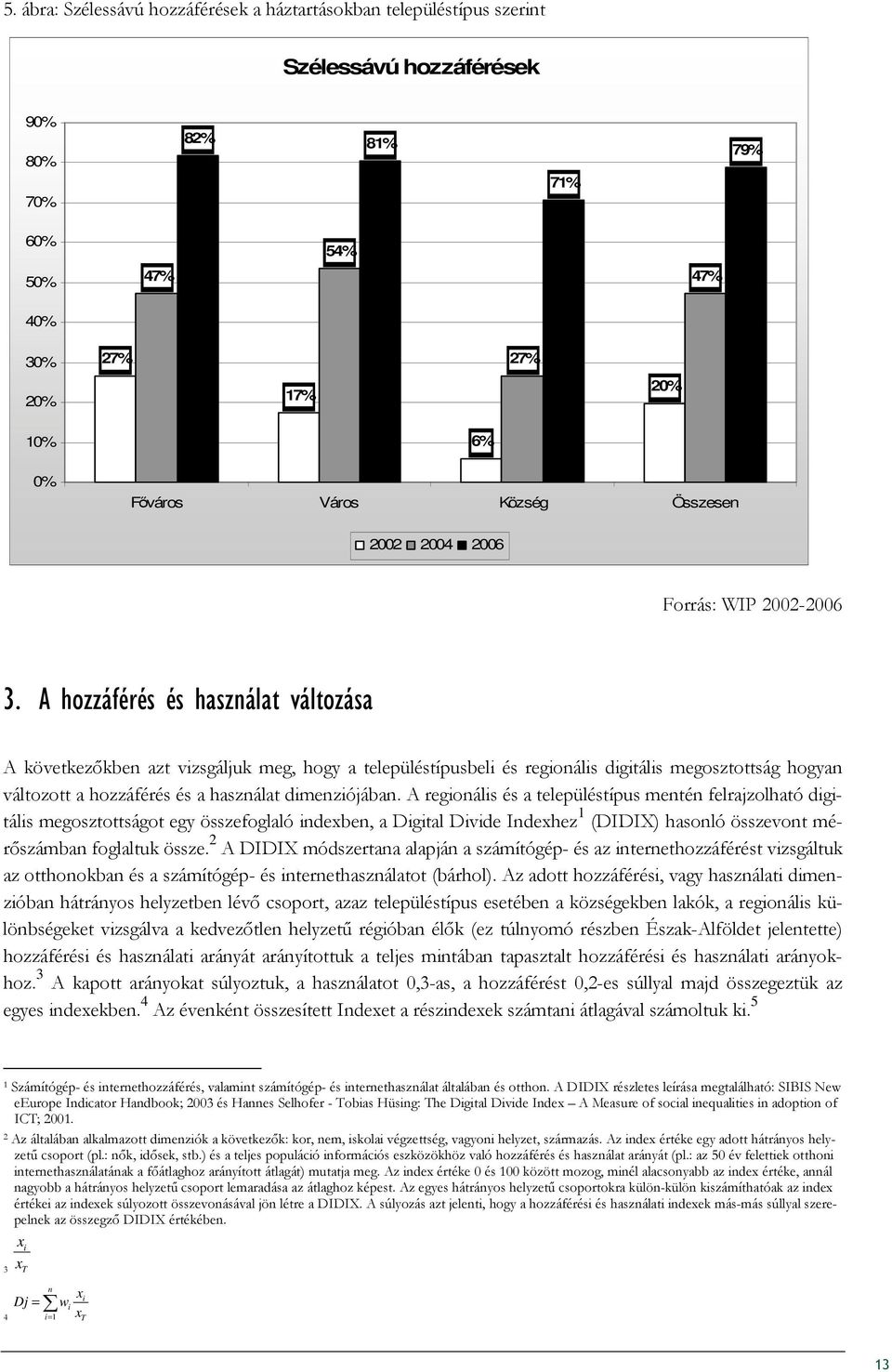 A hozzáférés és használat változása A következıkben azt vizsgáljuk meg, hogy a településtípusbeli és regionális digitális megosztottság hogyan változott a hozzáférés és a használat dimenziójában.