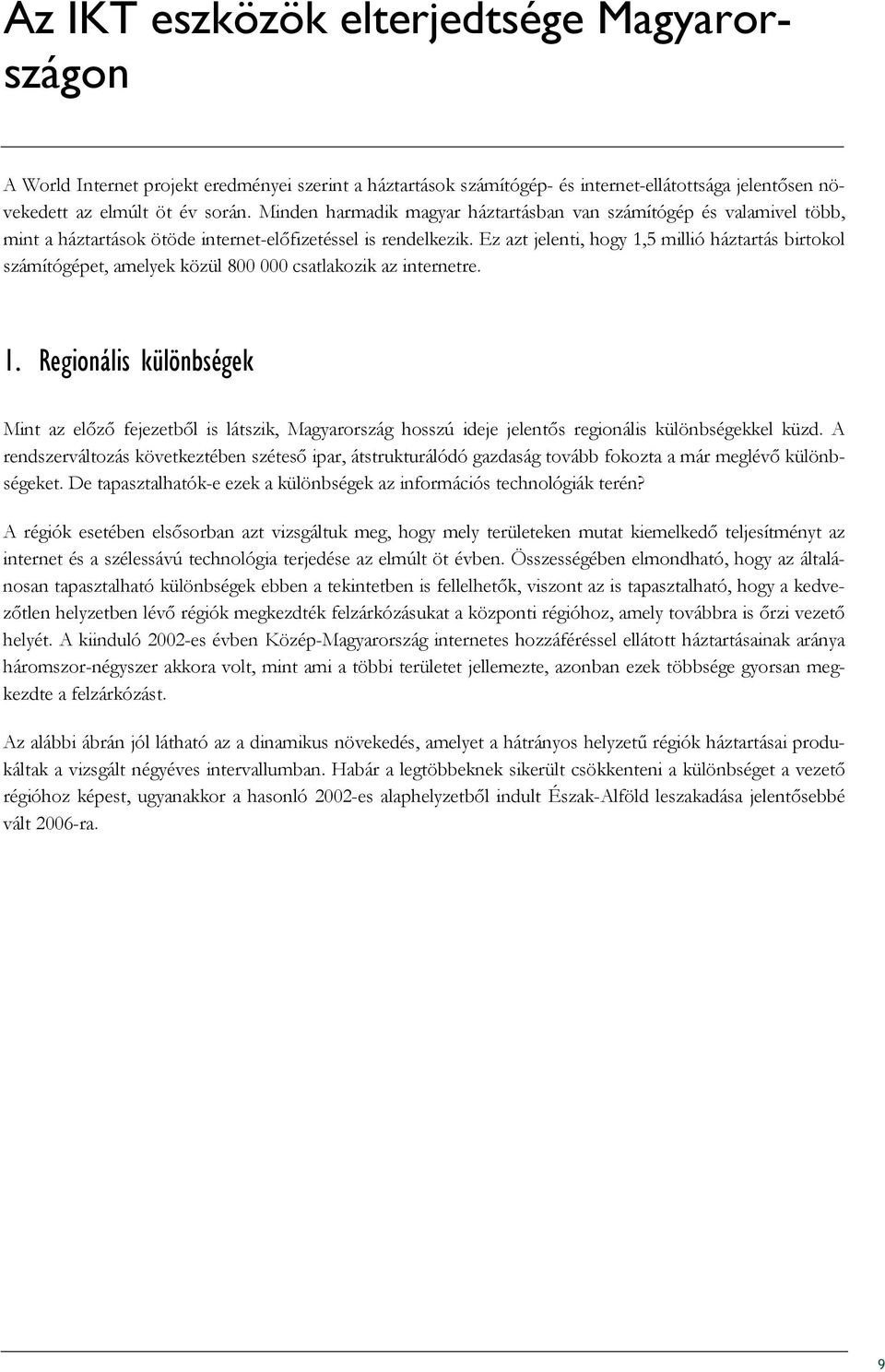 Ez azt jelenti, hogy 1,5 millió háztartás birtokol számítógépet, amelyek közül 800 000 csatlakozik az internetre. 1. Regionális különbségek Mint az elızı fejezetbıl is látszik, Magyarország hosszú ideje jelentıs regionális különbségekkel küzd.