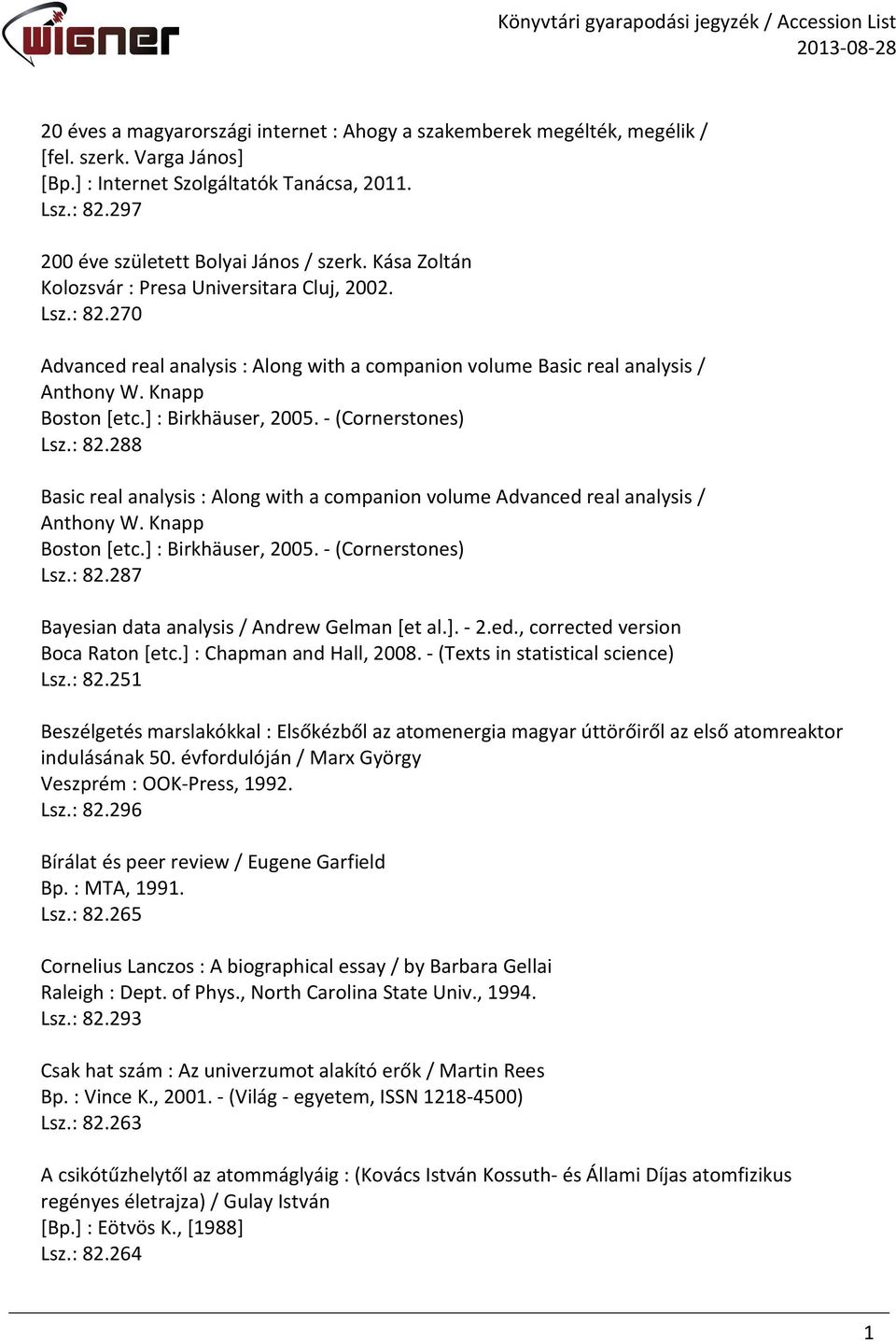 - (Cornerstones) Lsz.: 82.288 Basic real analysis : Along with a companion volume Advanced real analysis / Anthony W. Knapp Boston [etc.] : Birkhäuser, 2005. - (Cornerstones) Lsz.: 82.287 Bayesian data analysis / Andrew Gelman [et al.