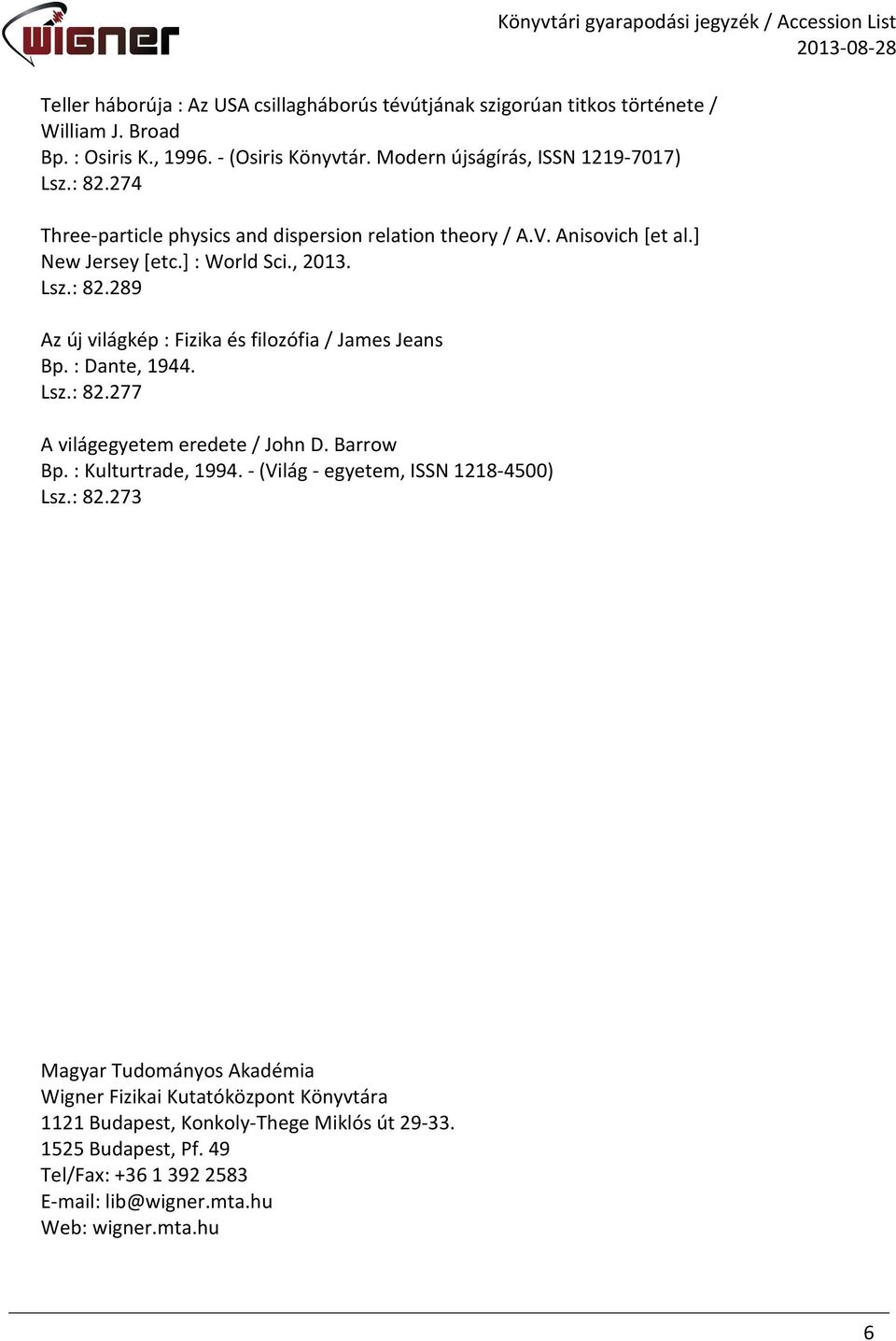 : Dante, 1944. Lsz.: 82.277 A világegyetem eredete / John D. Barrow Bp. : Kulturtrade, 1994. - (Világ - egyetem, ISSN 1218-4500) Lsz.: 82.273 Magyar Tudományos Akadémia Wigner Fizikai Kutatóközpont Könyvtára 1121 Budapest, Konkoly-Thege Miklós út 29-33.