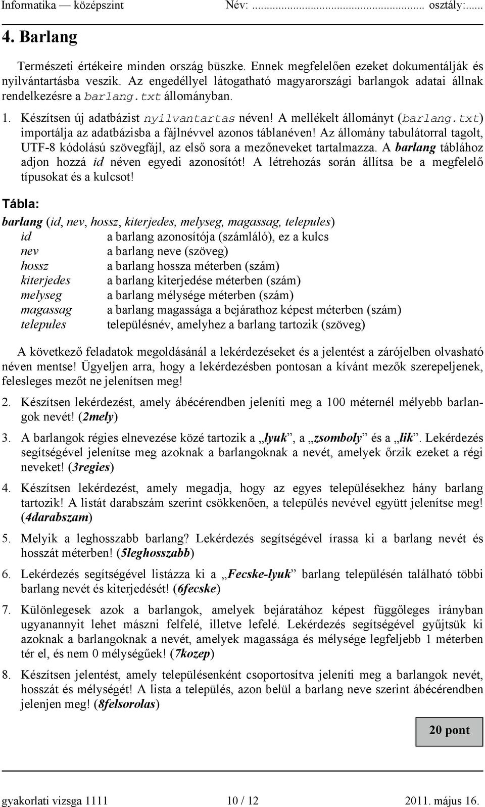 txt) importálja az adatbázisba a fájlnévvel azonos táblanéven! Az állomány tabulátorral tagolt, UTF-8 kódolású szövegfájl, az első sora a mezőneveket tartalmazza.