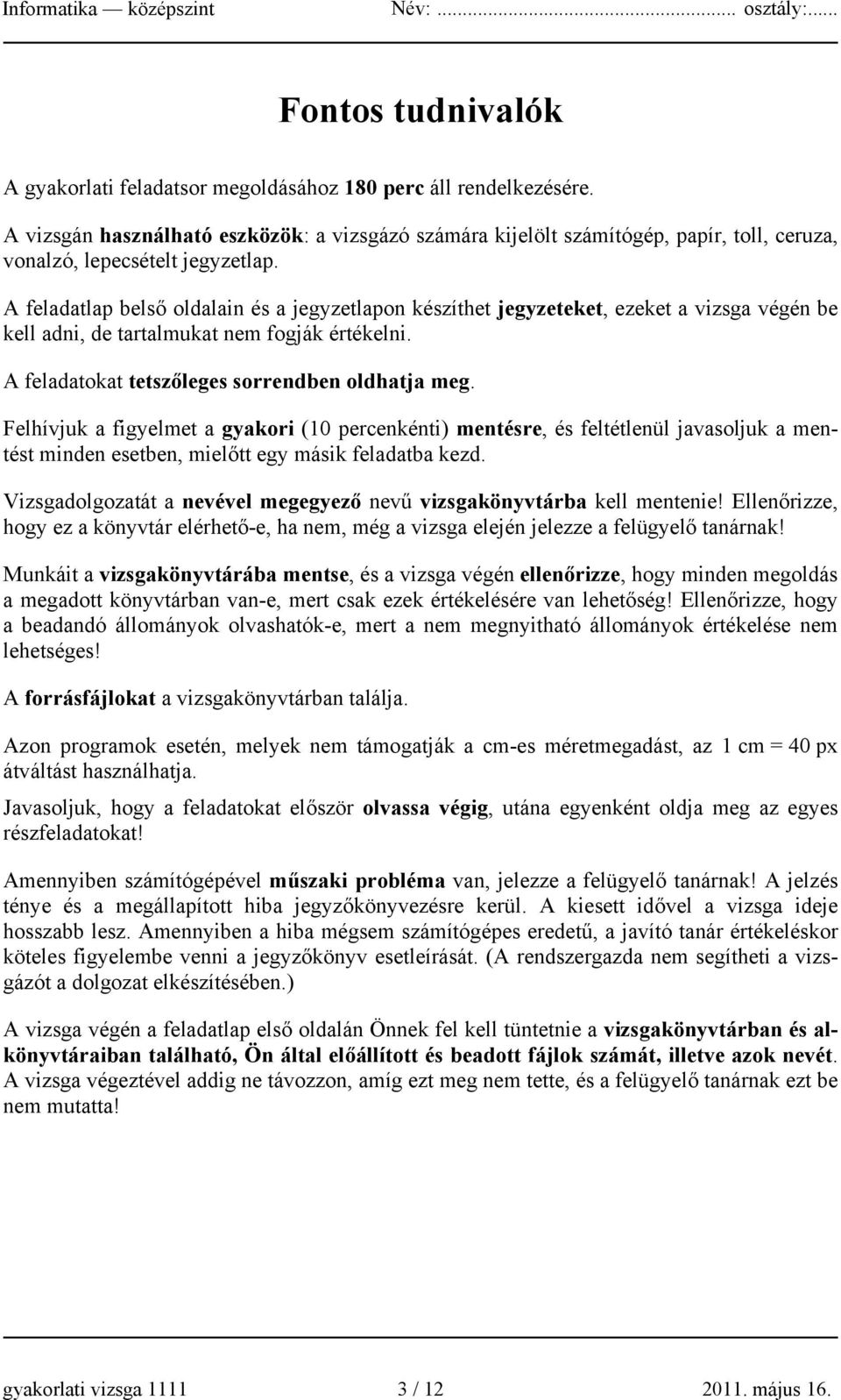 A feladatlap belső oldalain és a jegyzetlapon készíthet jegyzeteket, ezeket a vizsga végén be kell adni, de tartalmukat nem fogják értékelni. A feladatokat tetszőleges sorrendben oldhatja meg.