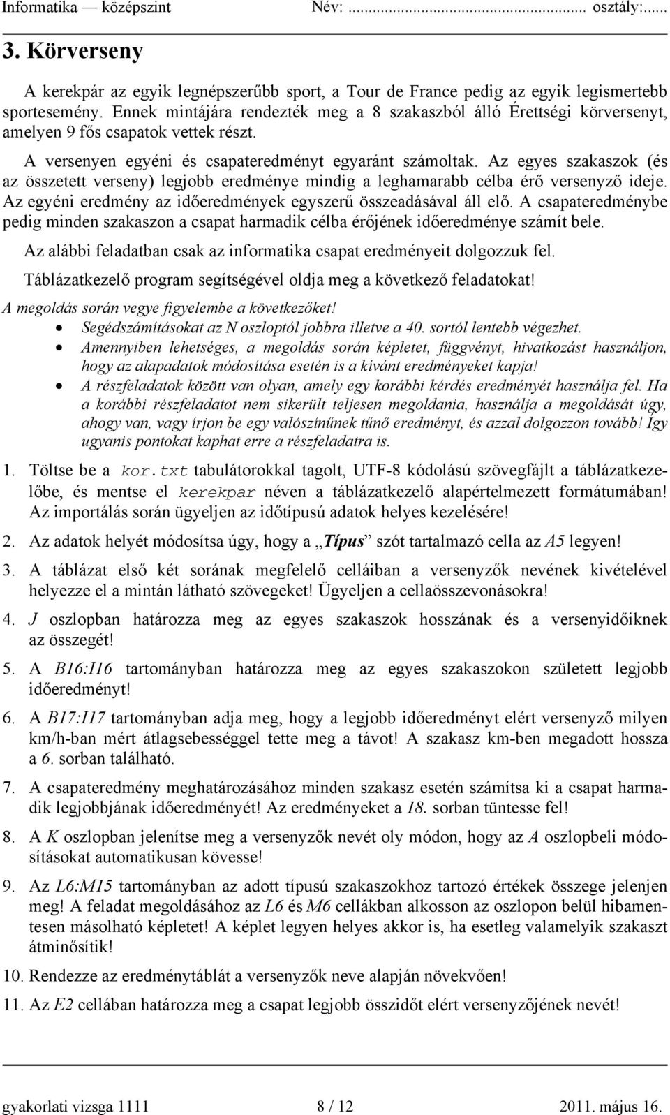 Az egyes szakaszok (és az összetett verseny) legjobb eredménye mindig a leghamarabb célba érő versenyző ideje. Az egyéni eredmény az időeredmények egyszerű összeadásával áll elő.