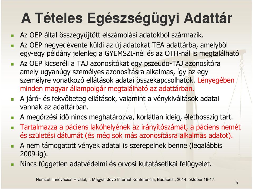 amely ugyanúgy személyes azonosításra alkalmas, így az egy személyre vonatkozó ellátások adatai összekapcsolhatók. Lényegében minden magyar állampolgár megtalálható az adattárban.