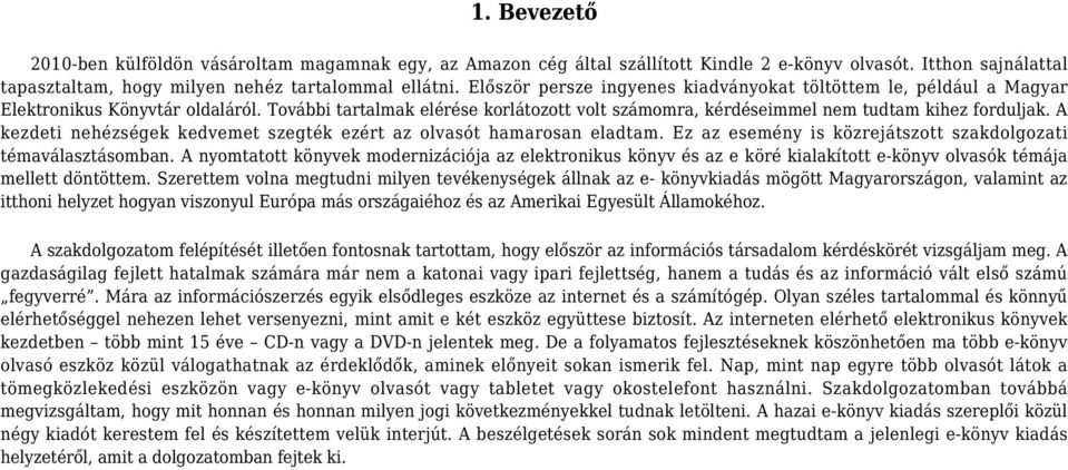 A kezdeti nehézségek kedvemet szegték ezért az olvasót hamarosan eladtam. Ez az esemény is közrejátszott szakdolgozati témaválasztásomban.