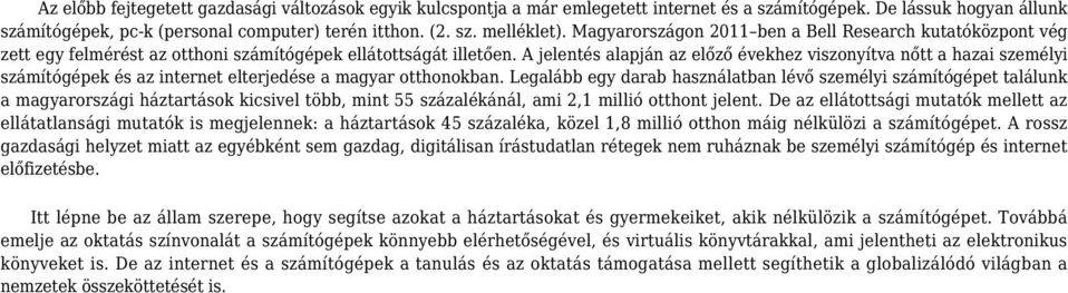 A jelentés alapján az előző évekhez viszonyítva nőtt a hazai személyi számítógépek és az internet elterjedése a magyar otthonokban.