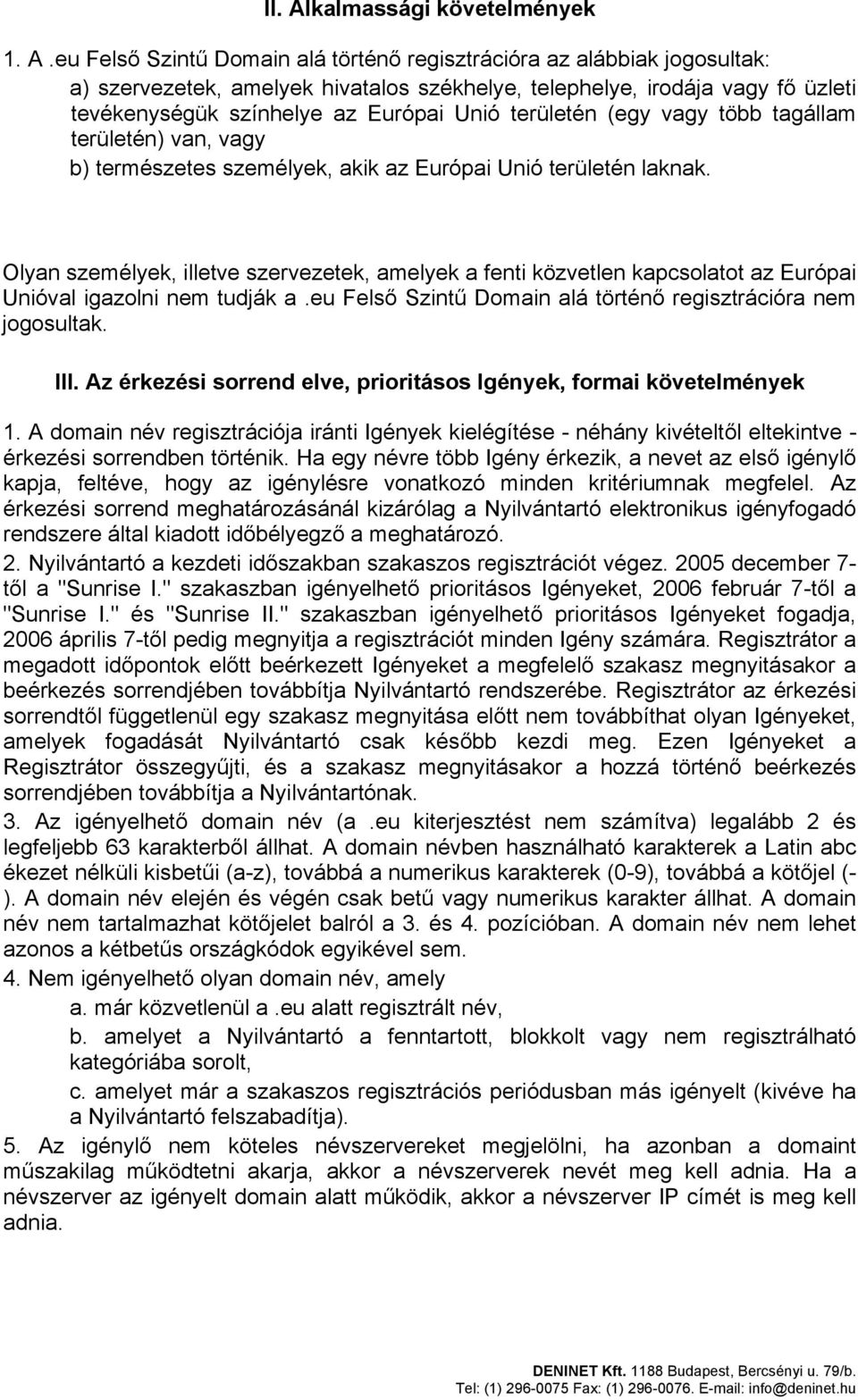 eu Felső Szintű Domain alá történő regisztrációra az alábbiak jogosultak: a) szervezetek, amelyek hivatalos székhelye, telephelye, irodája vagy fő üzleti tevékenységük színhelye az Európai Unió