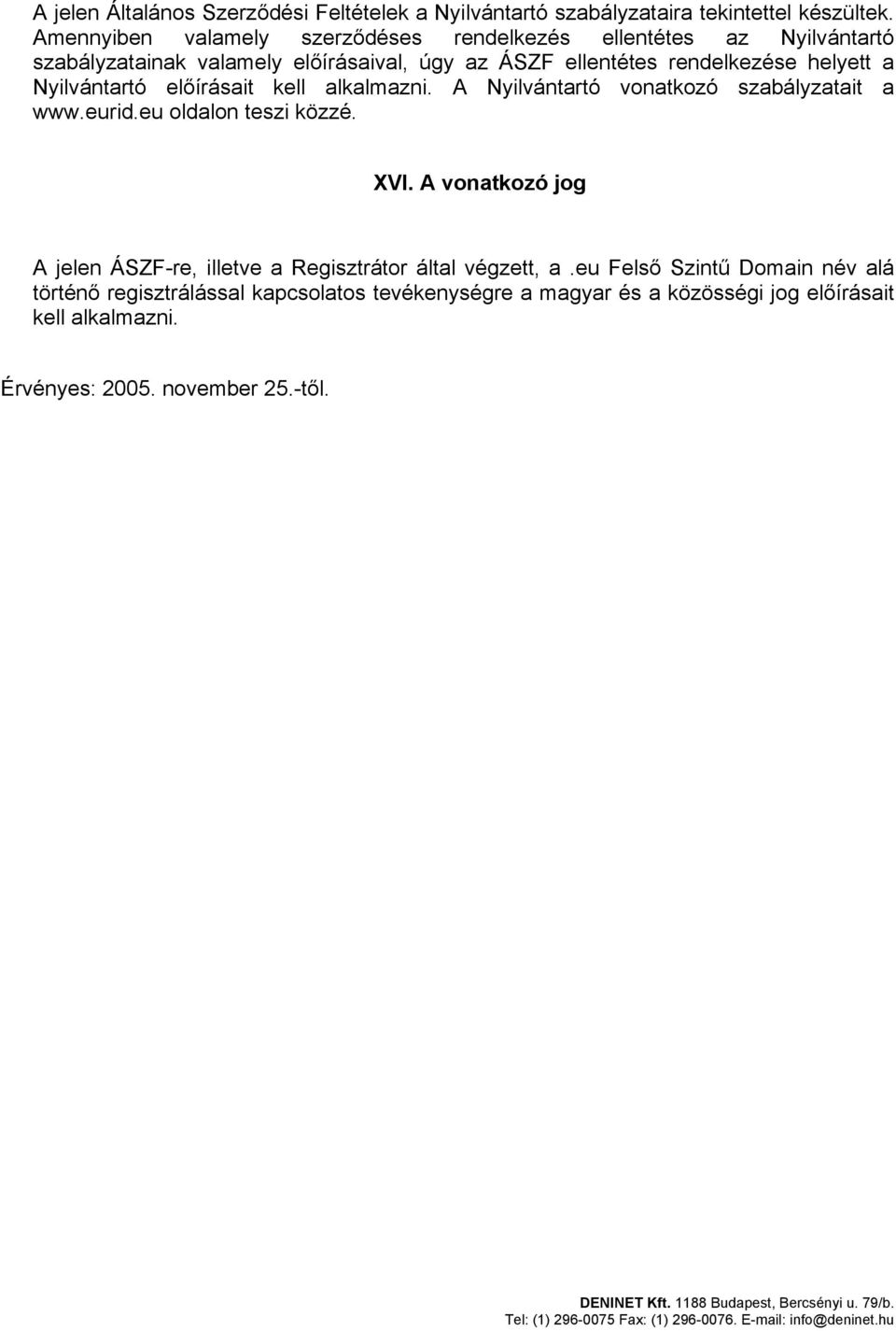 a Nyilvántartó előírásait kell alkalmazni. A Nyilvántartó vonatkozó szabályzatait a www.eurid.eu oldalon teszi közzé. XVI.