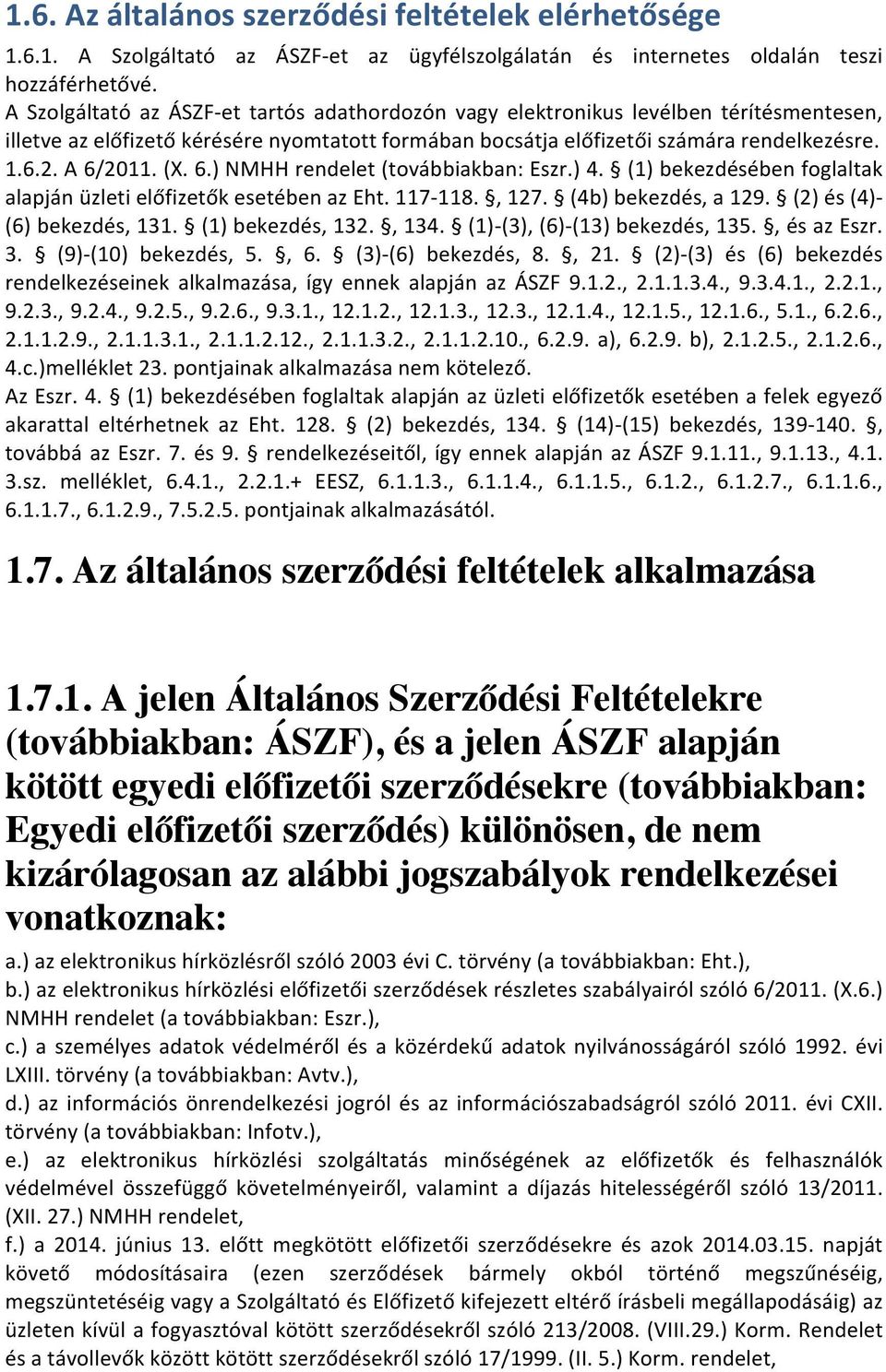 (X. 6.) NMHH rendelet (továbbiakban: Eszr.) 4. (1) bekezdésében foglaltak alapján üzleti előfizetők esetében az Eht. 117-118., 127. (4b) bekezdés, a 129. (2) és (4)- (6) bekezdés, 131.