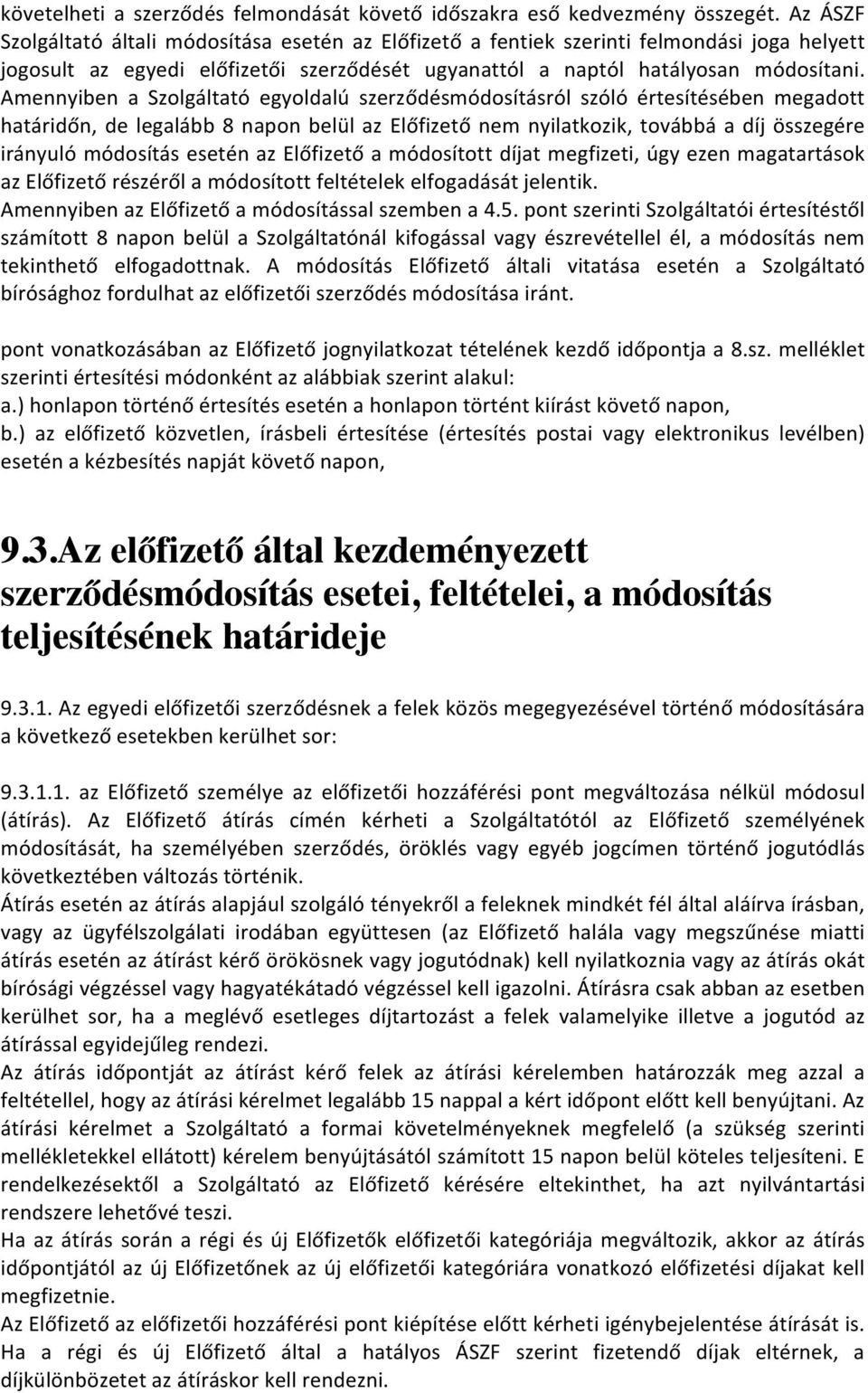 Amennyiben a Szolgáltató egyoldalú szerződésmódosításról szóló értesítésében megadott határidőn, de legalább 8 napon belül az Előfizető nem nyilatkozik, továbbá a díj összegére irányuló módosítás