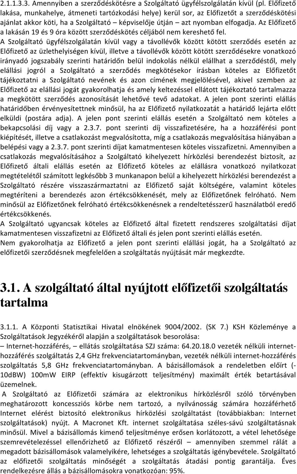 Az Előfizető a lakásán 19 és 9 óra között szerződéskötés céljából nem kereshető fel.