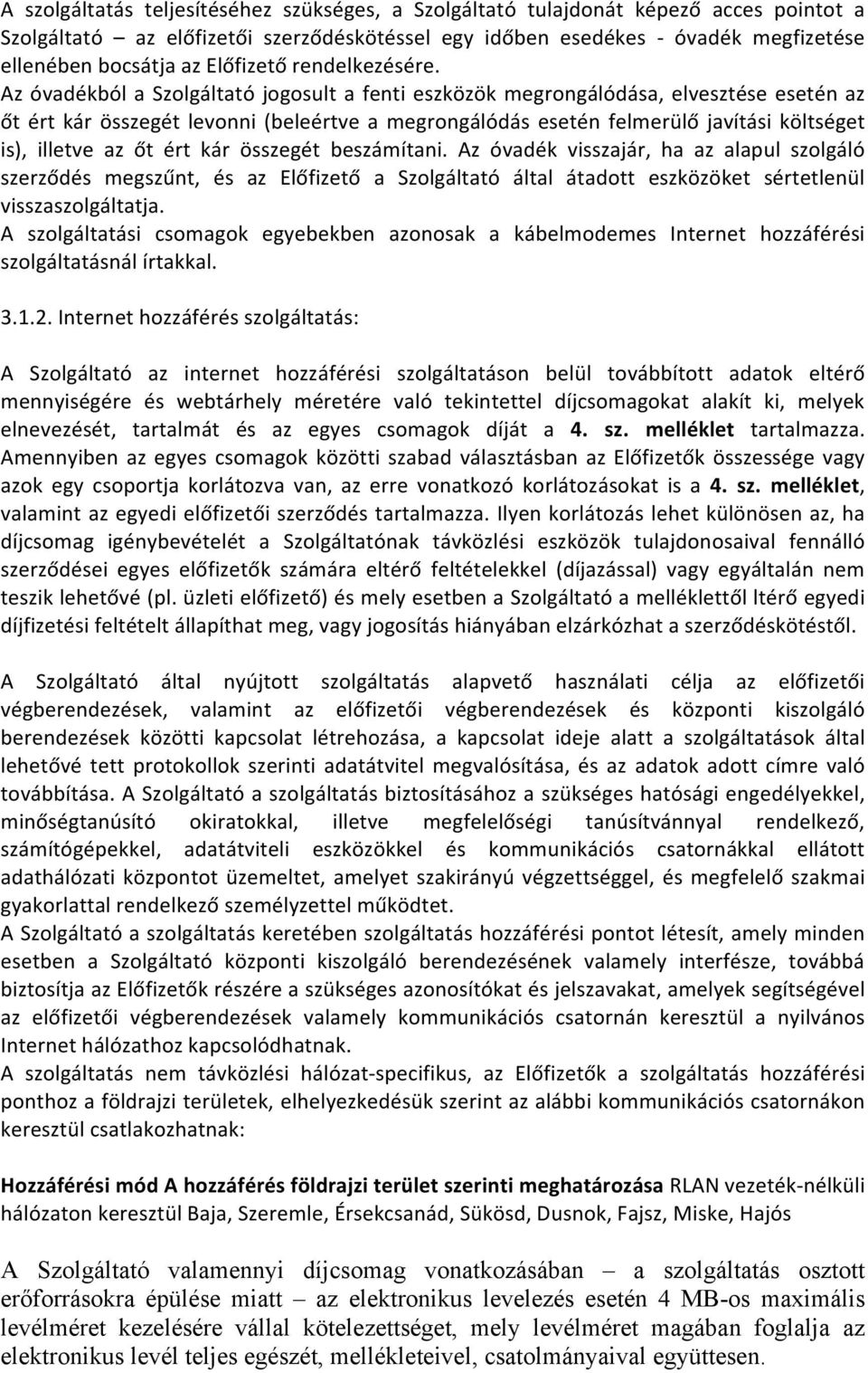 Az óvadékból a Szolgáltató jogosult a fenti eszközök megrongálódása, elvesztése esetén az őt ért kár összegét levonni (beleértve a megrongálódás esetén felmerülő javítási költséget is), illetve az őt