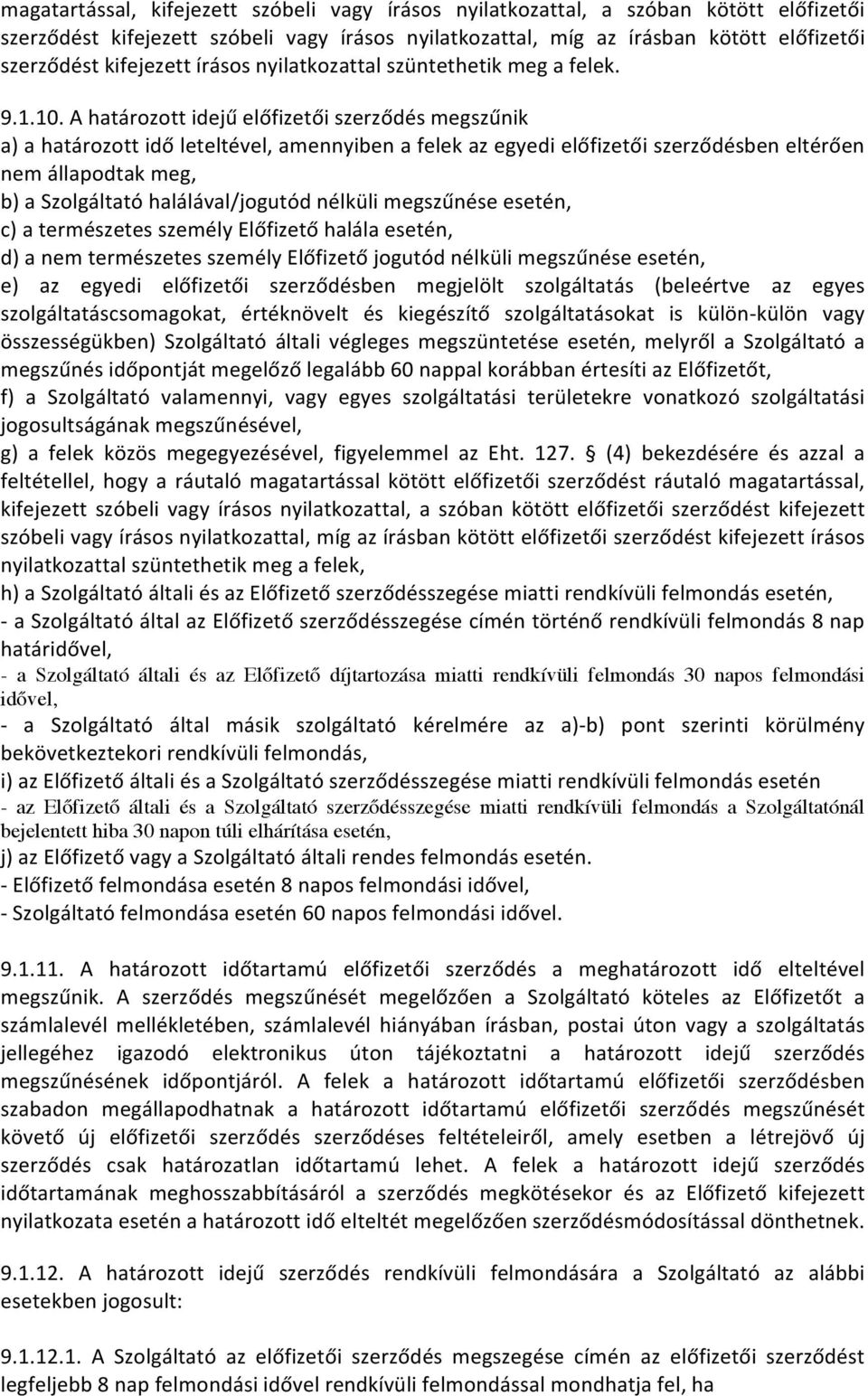 A határozott idejű előfizetői szerződés megszűnik a) a határozott idő leteltével, amennyiben a felek az egyedi előfizetői szerződésben eltérően nem állapodtak meg, b) a Szolgáltató halálával/jogutód