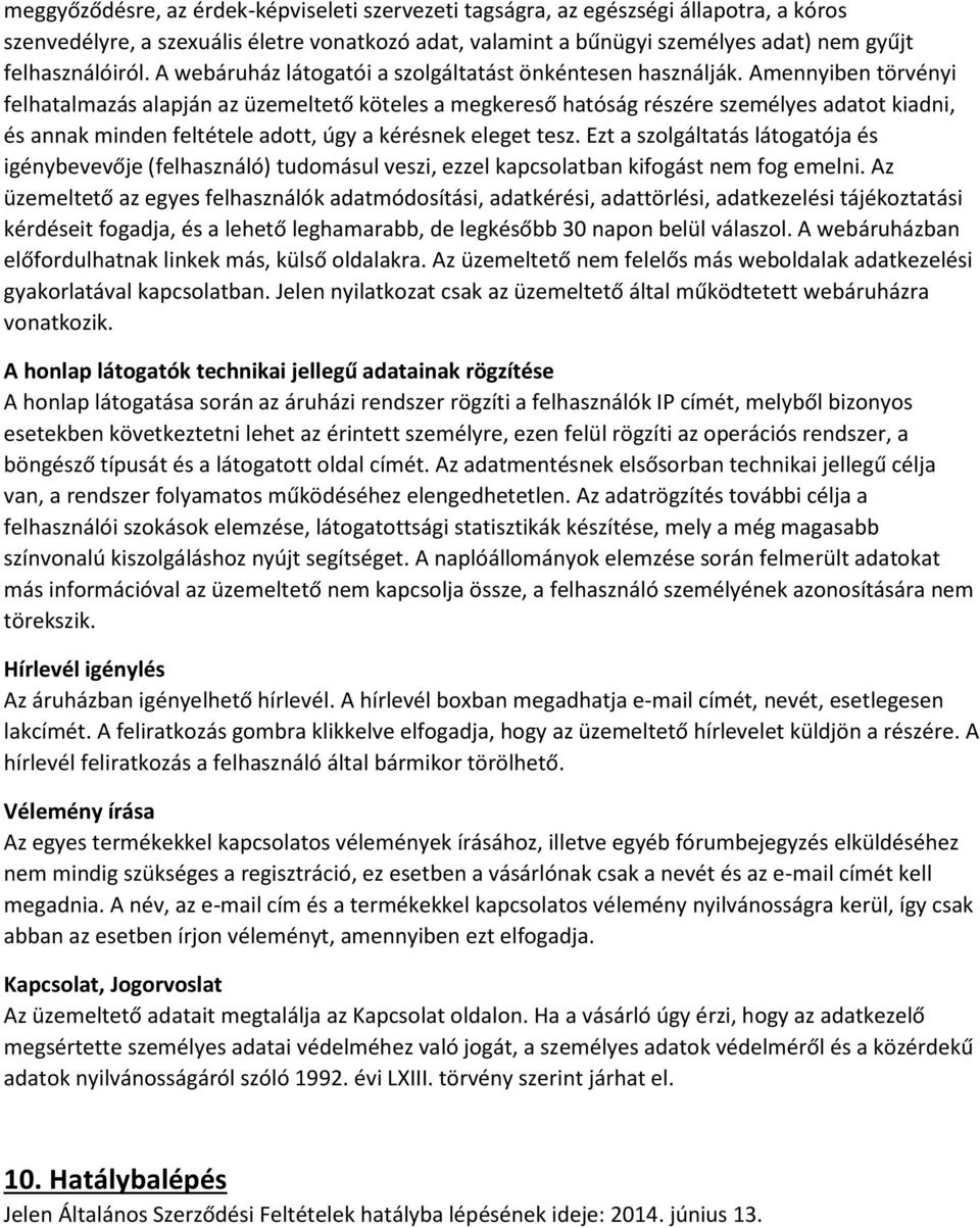 Amennyiben törvényi felhatalmazás alapján az üzemeltető köteles a megkereső hatóság részére személyes adatot kiadni, és annak minden feltétele adott, úgy a kérésnek eleget tesz.