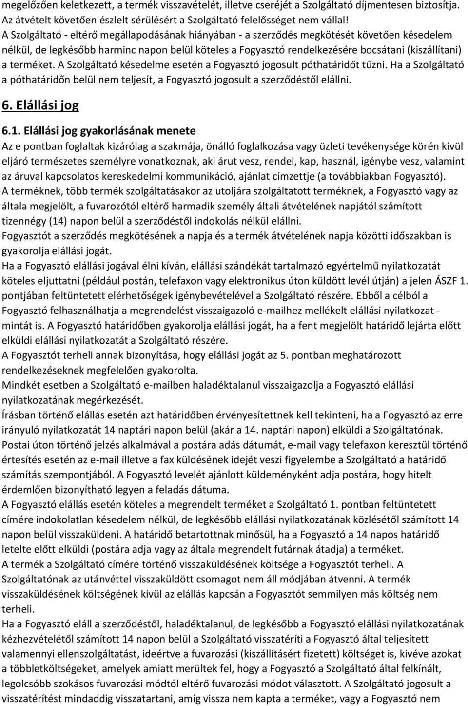 terméket. A Szolgáltató késedelme esetén a Fogyasztó jogosult póthatáridőt tűzni. Ha a Szolgáltató a póthatáridőn belül nem teljesít, a Fogyasztó jogosult a szerződéstől elállni. 6. Elállási jog 6.1.