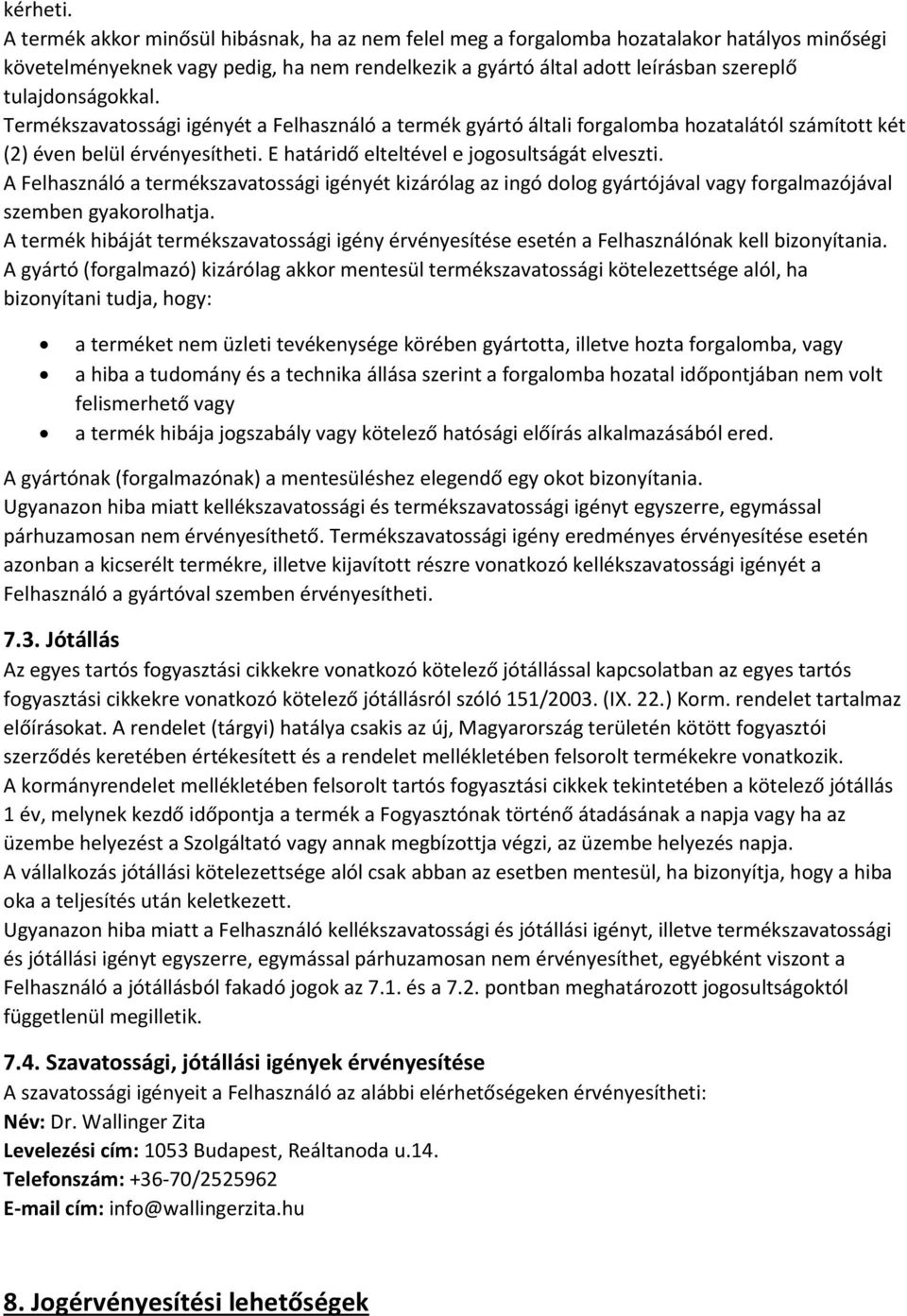 tulajdonságokkal. Termékszavatossági igényét a Felhasználó a termék gyártó általi forgalomba hozatalától számított két (2) éven belül érvényesítheti. E határidő elteltével e jogosultságát elveszti.