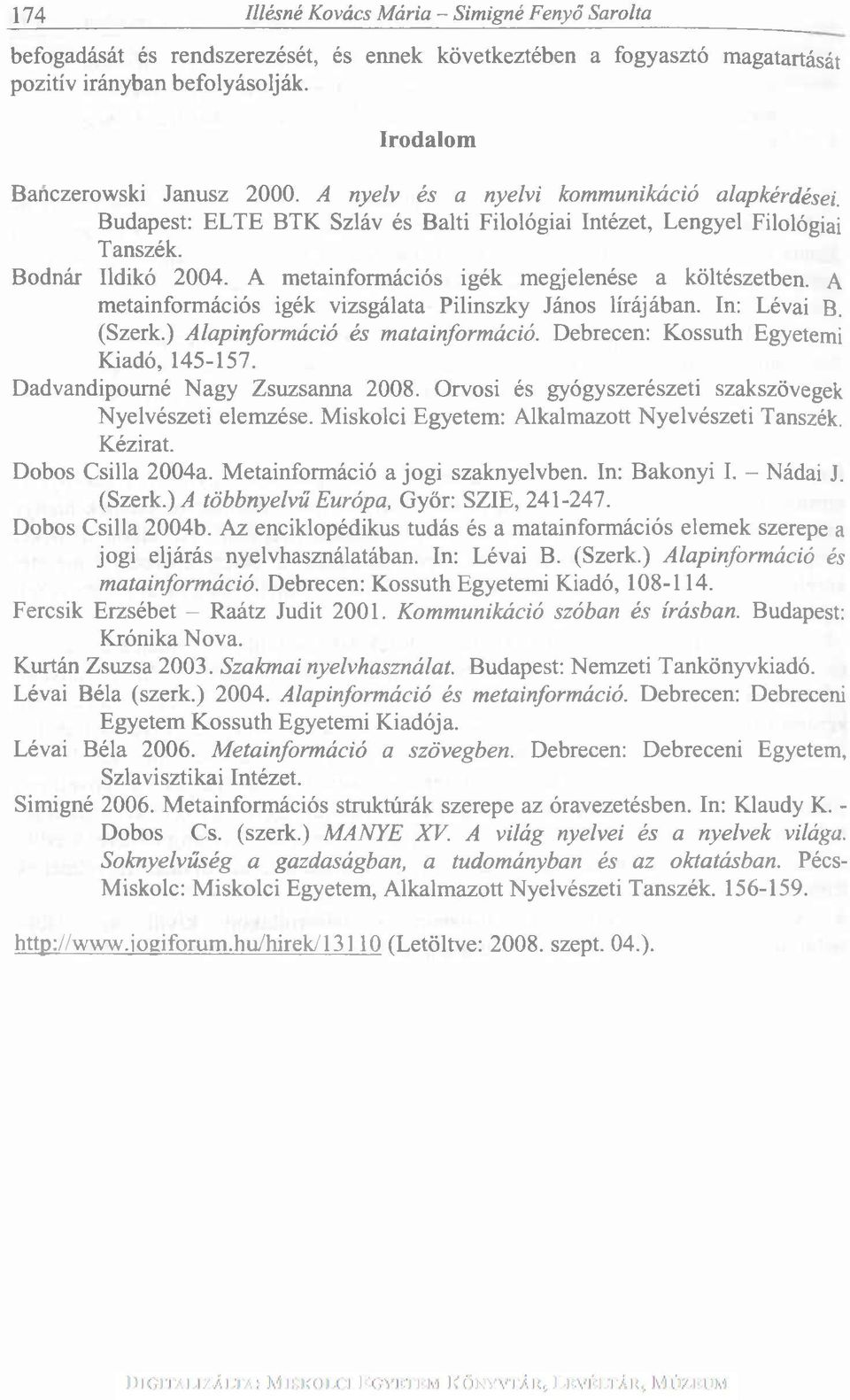 A metainformációs igék vizsgálata Pilinszky János lírájában. In: Lévai B. (Szerk.) Alapinformáció és matainformáció. Debrecen: Kossuth Egyetemi Kiadó, 145-157. Dadvandipoumé Nagy Zsuzsanna 2008.