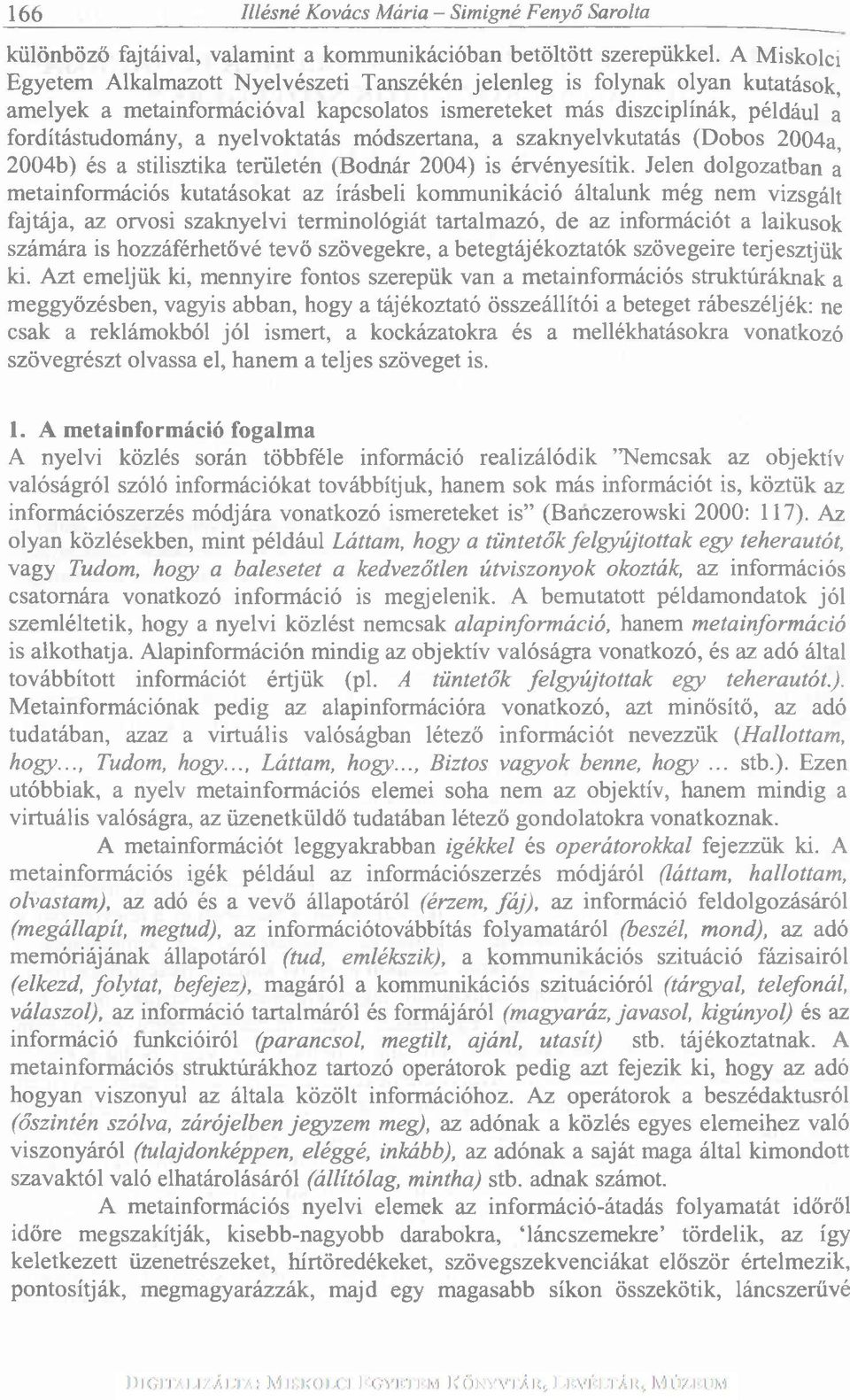 nyelvoktatás módszertana, a szaknyelvkutatás (Dobos 2004a, 2004b) és a stilisztika területén (Bodnár 2004) is érvényesítik.