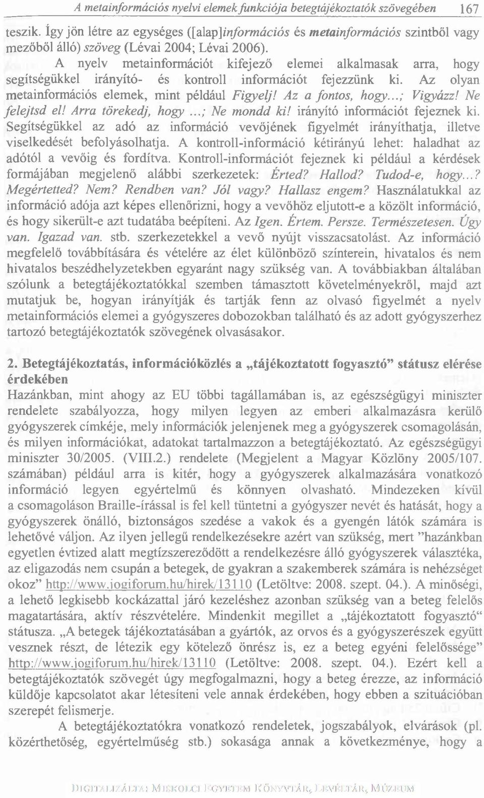 A nyelv metainformációt kifejező elemei alkalmasak arra, hogy segítségükkel irányító- és kontroll információt fejezzünk ki. Az olyan metainformációs elemek, mint például Figyelj! Az a fontos, hogy.