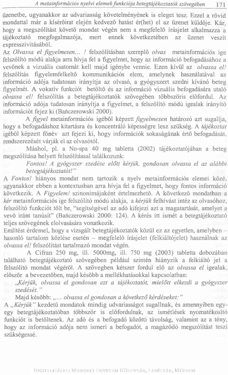 Kár, hogy a megszólítást követő mondat végén nem a megfelelő írásjelet alkalmazza a tájékoztató megfogalmazója, mert ennek következtében az üzenet veszít expresszivitásából. Az Olvassa el figyelmesen.