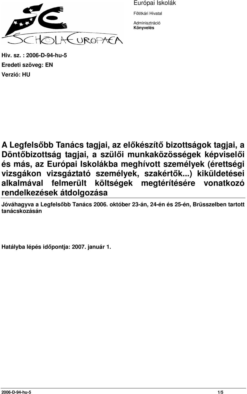 munkaközösségek képviselői és más, az Európai Iskolákba meghívott személyek (érettségi vizsgákon vizsgáztató személyek, szakértők.