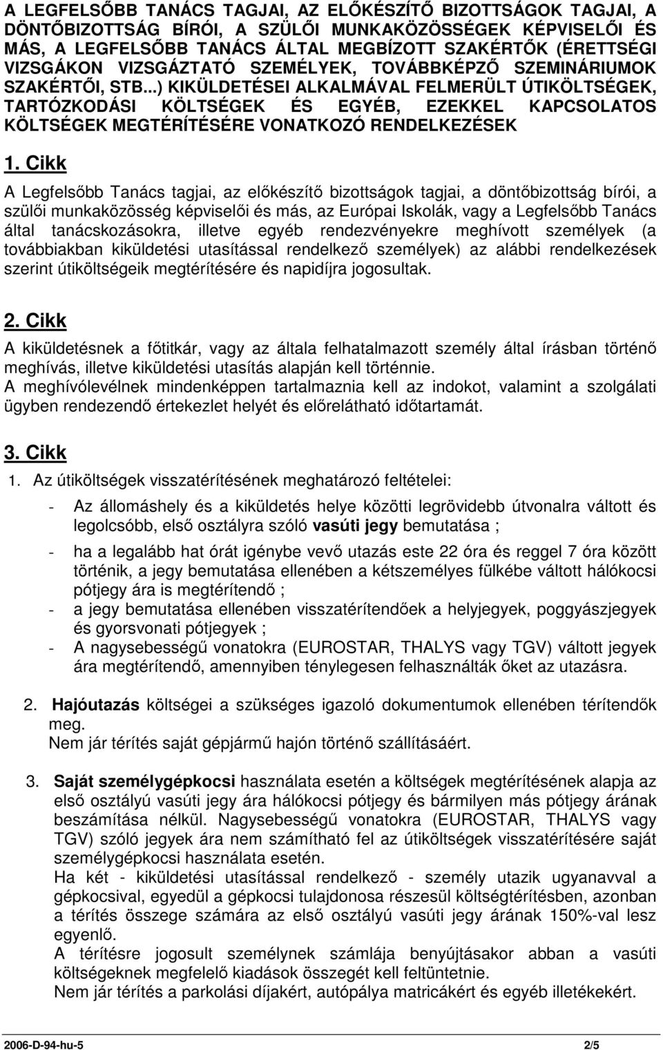 ..) KIKÜLDETÉSEI ALKALMÁVAL FELMERÜLT ÚTIKÖLTSÉGEK, TARTÓZKODÁSI KÖLTSÉGEK ÉS EGYÉB, EZEKKEL KAPCSOLATOS KÖLTSÉGEK MEGTÉRÍTÉSÉRE VONATKOZÓ RENDELKEZÉSEK 1.