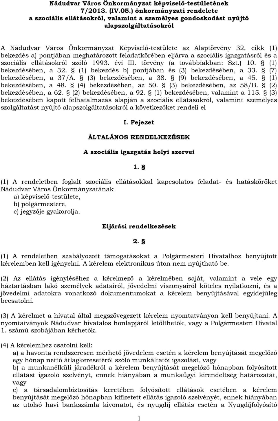 cikk (1) bekezdés a) pontjában meghatározott feladatkörében eljárva a szociális igazgatásról és a szociális ellátásokról szóló 1993. évi III. törvény (a továbbiakban: Szt.) 10. (1) bekezdésében, a 32.