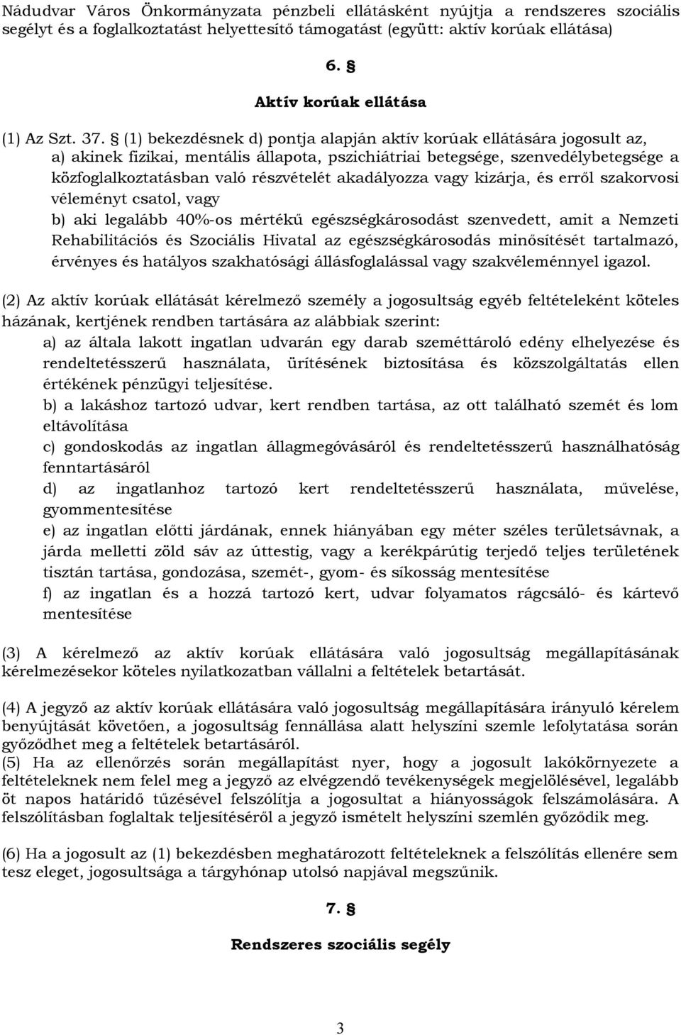 (1) bekezdésnek d) pontja alapján aktív korúak ellátására jogosult az, a) akinek fizikai, mentális állapota, pszichiátriai betegsége, szenvedélybetegsége a közfoglalkoztatásban való részvételét