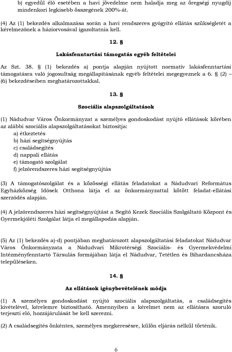 (1) bekezdés a) pontja alapján nyújtott normatív lakásfenntartási támogatásra való jogosultság megállapításának egyéb feltételei megegyeznek a 6. (2) (6) bekezdéseiben meghatározottakkal. 13.