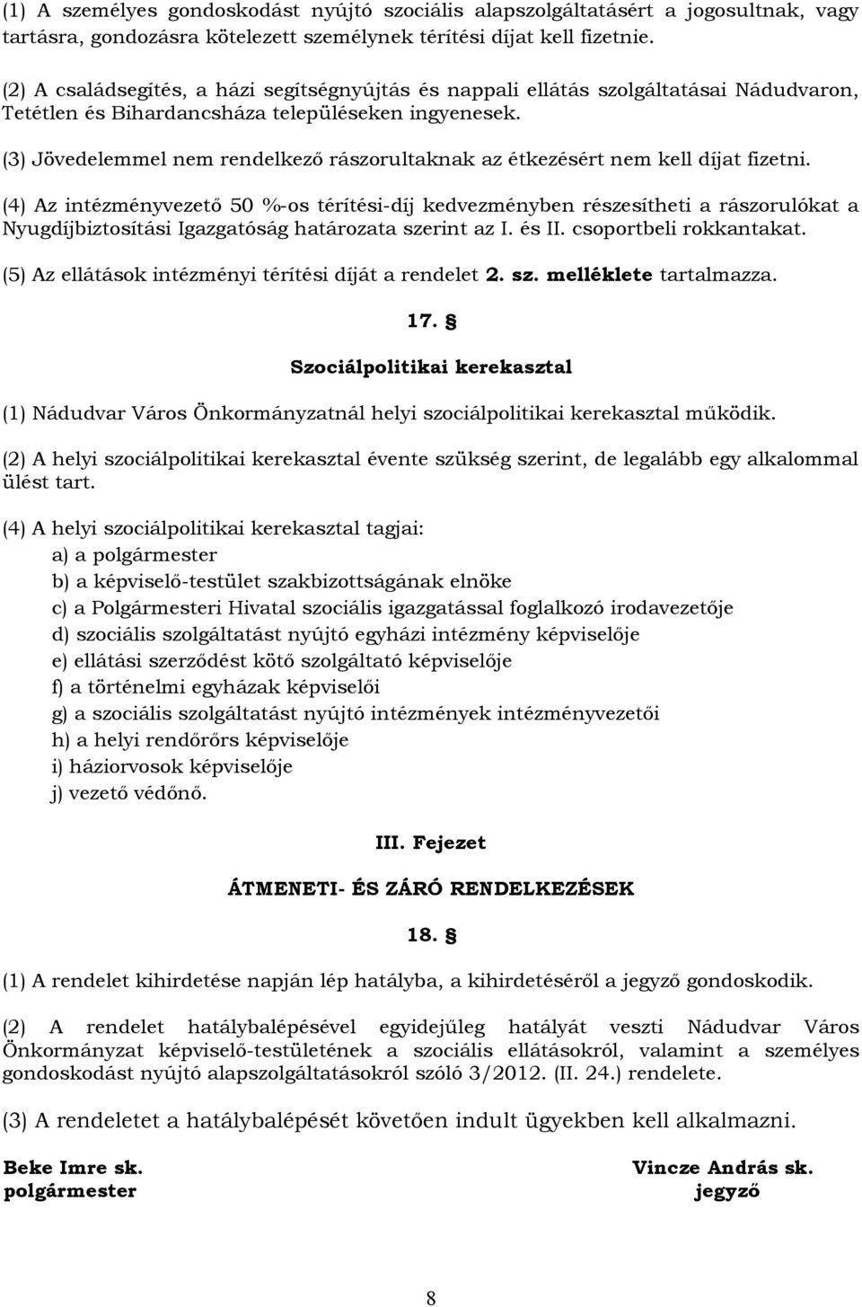 (3) Jövedelemmel nem rendelkező rászorultaknak az étkezésért nem kell díjat fizetni.