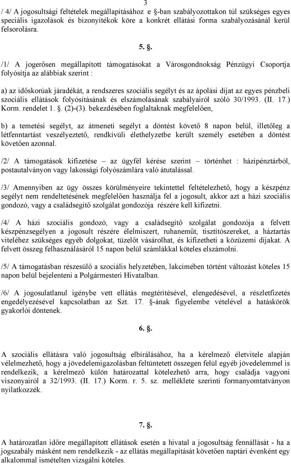 egyes pénzbeli szociális ellátások folyósításának és elszámolásának szabályairól szóló 30/1993. (II. 17.) Korm. rendelet 1.. (2)-(3).