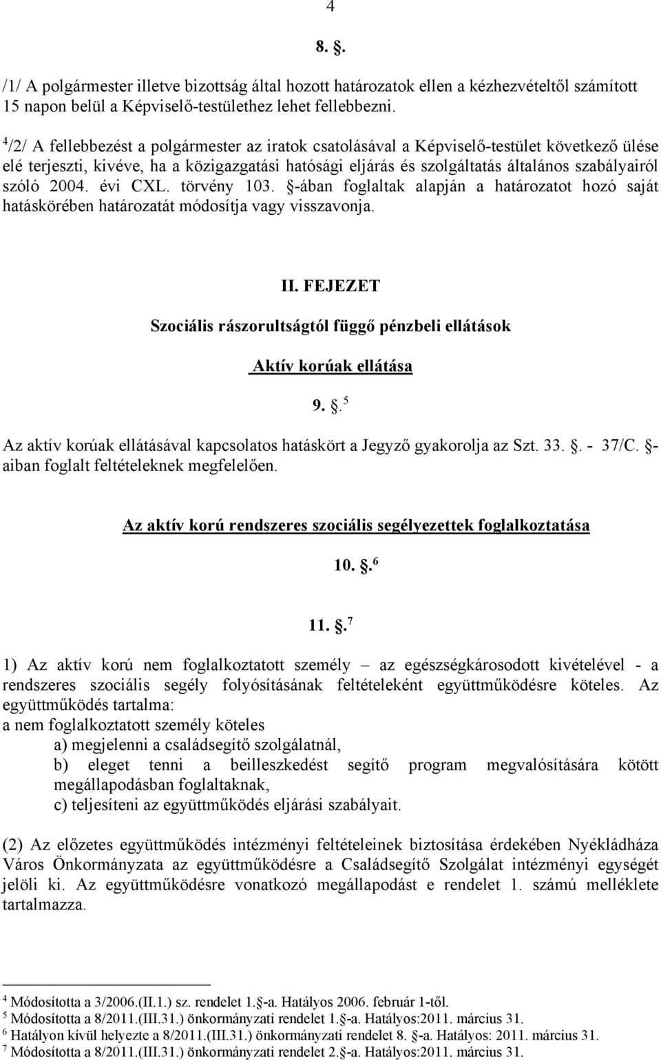 2004. évi CXL. törvény 103. -ában foglaltak alapján a határozatot hozó saját hatáskörében határozatát módosítja vagy visszavonja. II.