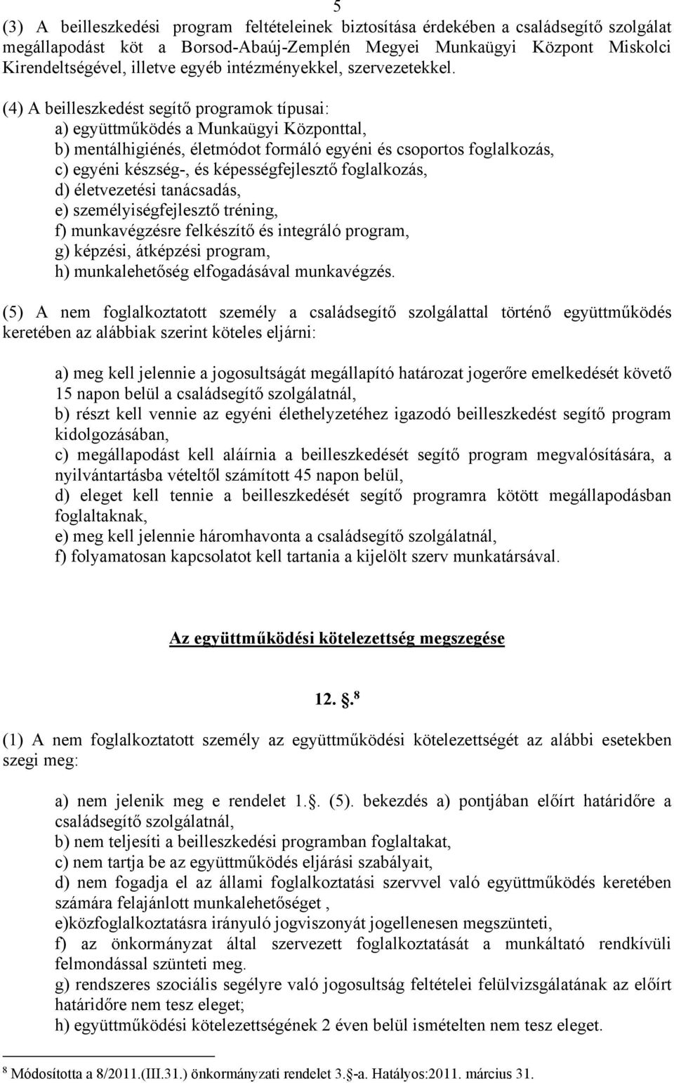 (4) A beilleszkedést segítő programok típusai: a) együttműködés a Munkaügyi Központtal, b) mentálhigiénés, életmódot formáló egyéni és csoportos foglalkozás, c) egyéni készség-, és képességfejlesztő