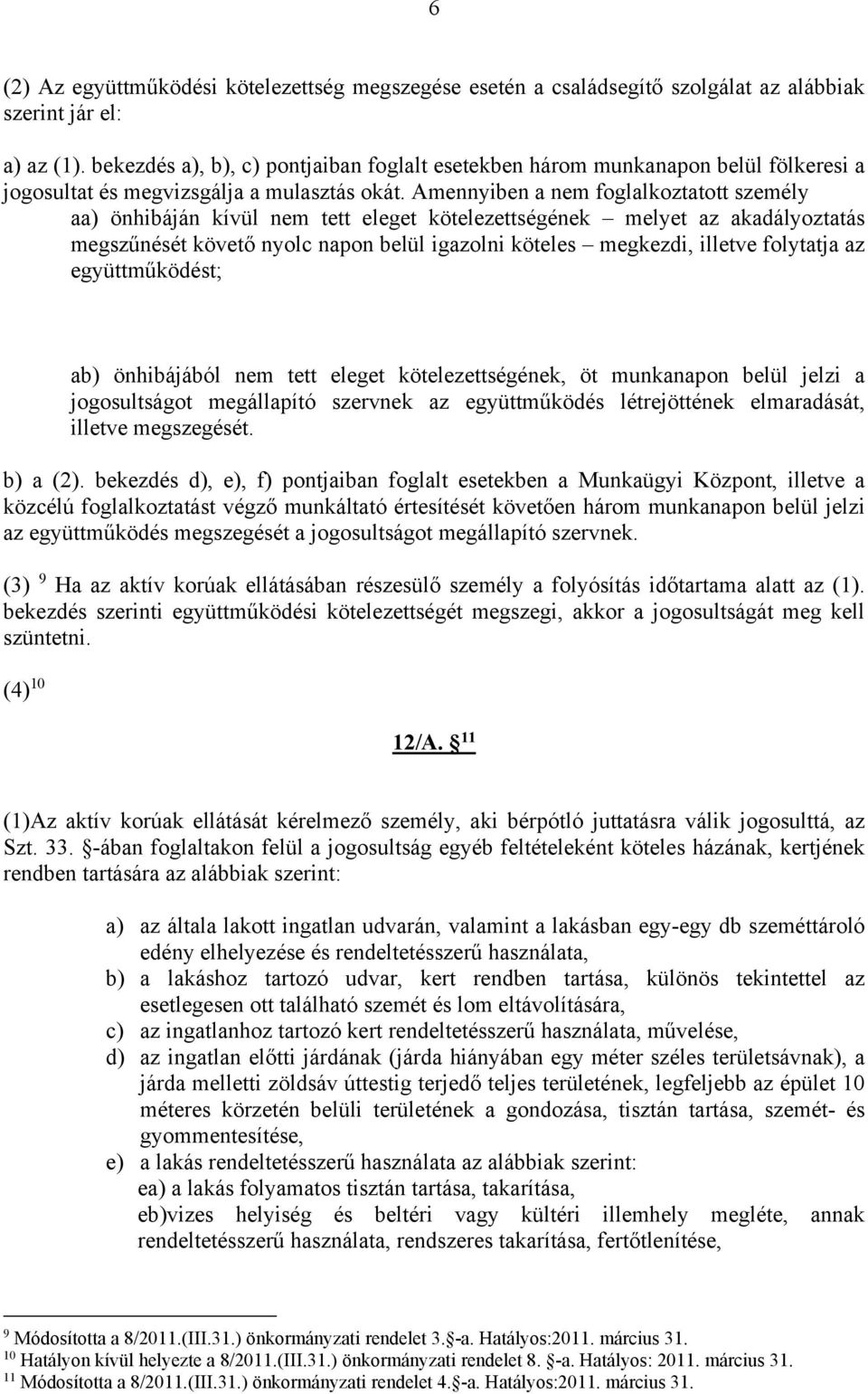 Amennyiben a nem foglalkoztatott személy aa) önhibáján kívül nem tett eleget kötelezettségének melyet az akadályoztatás megszűnését követő nyolc napon belül igazolni köteles megkezdi, illetve