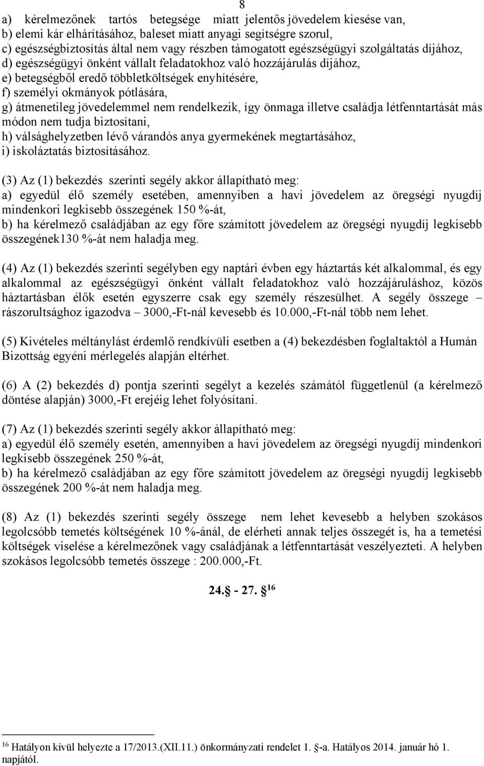 átmenetileg jövedelemmel nem rendelkezik, így önmaga illetve családja létfenntartását más módon nem tudja biztosítani, h) válsághelyzetben lévő várandós anya gyermekének megtartásához, i)