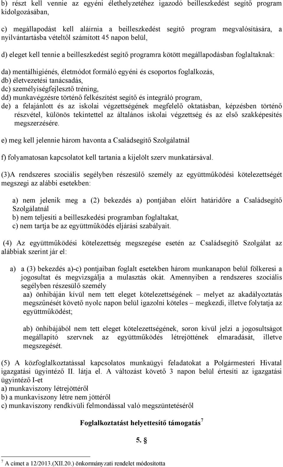 db) életvezetési tanácsadás, dc) személyiségfejlesztő tréning, dd) munkavégzésre történő felkészítést segítő és integráló program, de) a felajánlott és az iskolai végzettségének megfelelő oktatásban,