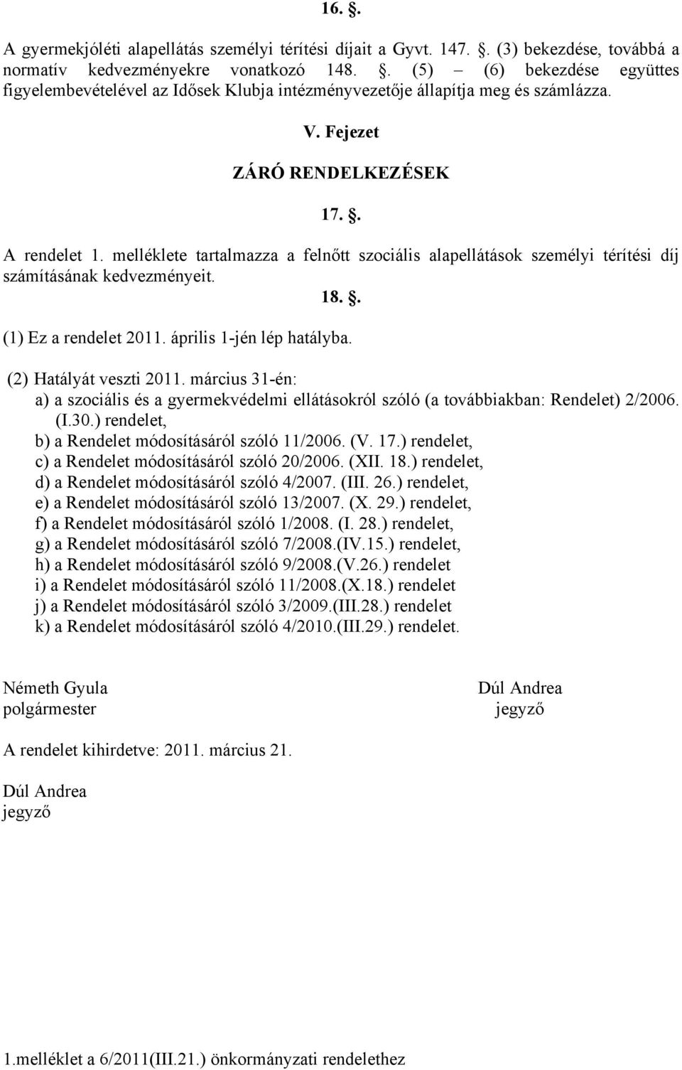 melléklete tartalmazza a felnőtt szociális alapellátások személyi térítési díj számításának kedvezményeit. 18.. (1) Ez a rendelet 2011. április 1-jén lép hatályba. (2) Hatályát veszti 2011.