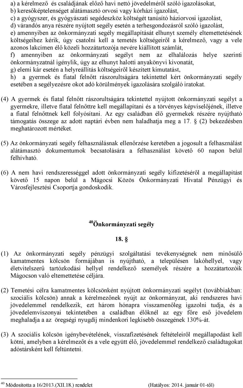 eltemettetésének költségeihez kérik, úgy csatolni kell a temetés költségeiről a kérelmező, vagy a vele azonos lakcímen élő közeli hozzátartozója nevére kiállított számlát, f) amennyiben az