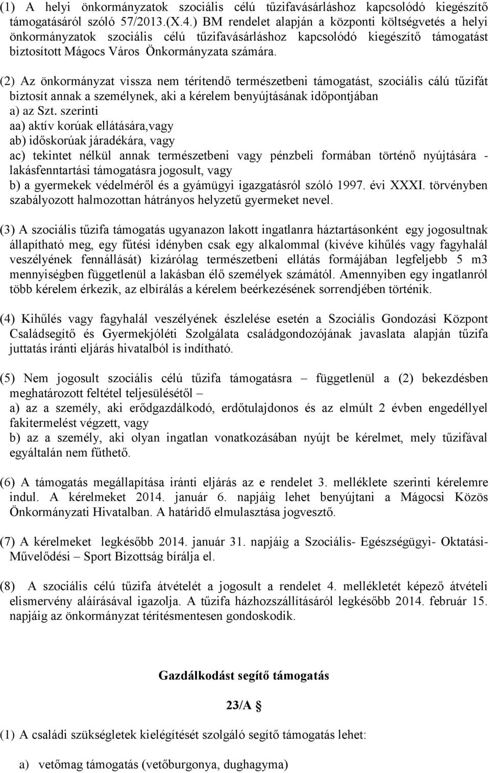 (2) Az önkormányzat vissza nem térítendő természetbeni támogatást, szociális cálú tűzifát biztosít annak a személynek, aki a kérelem benyújtásának időpontjában a) az Szt.