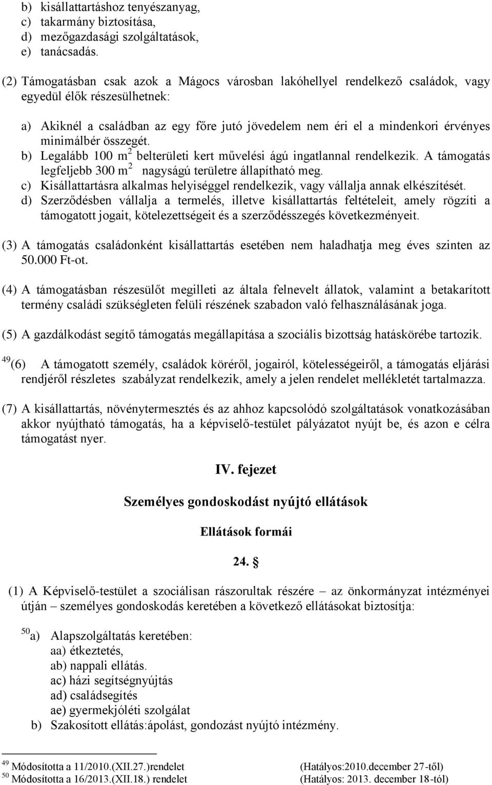 minimálbér összegét. b) Legalább 100 m 2 belterületi kert művelési ágú ingatlannal rendelkezik. A támogatás legfeljebb 300 m 2 nagyságú területre állapítható meg.