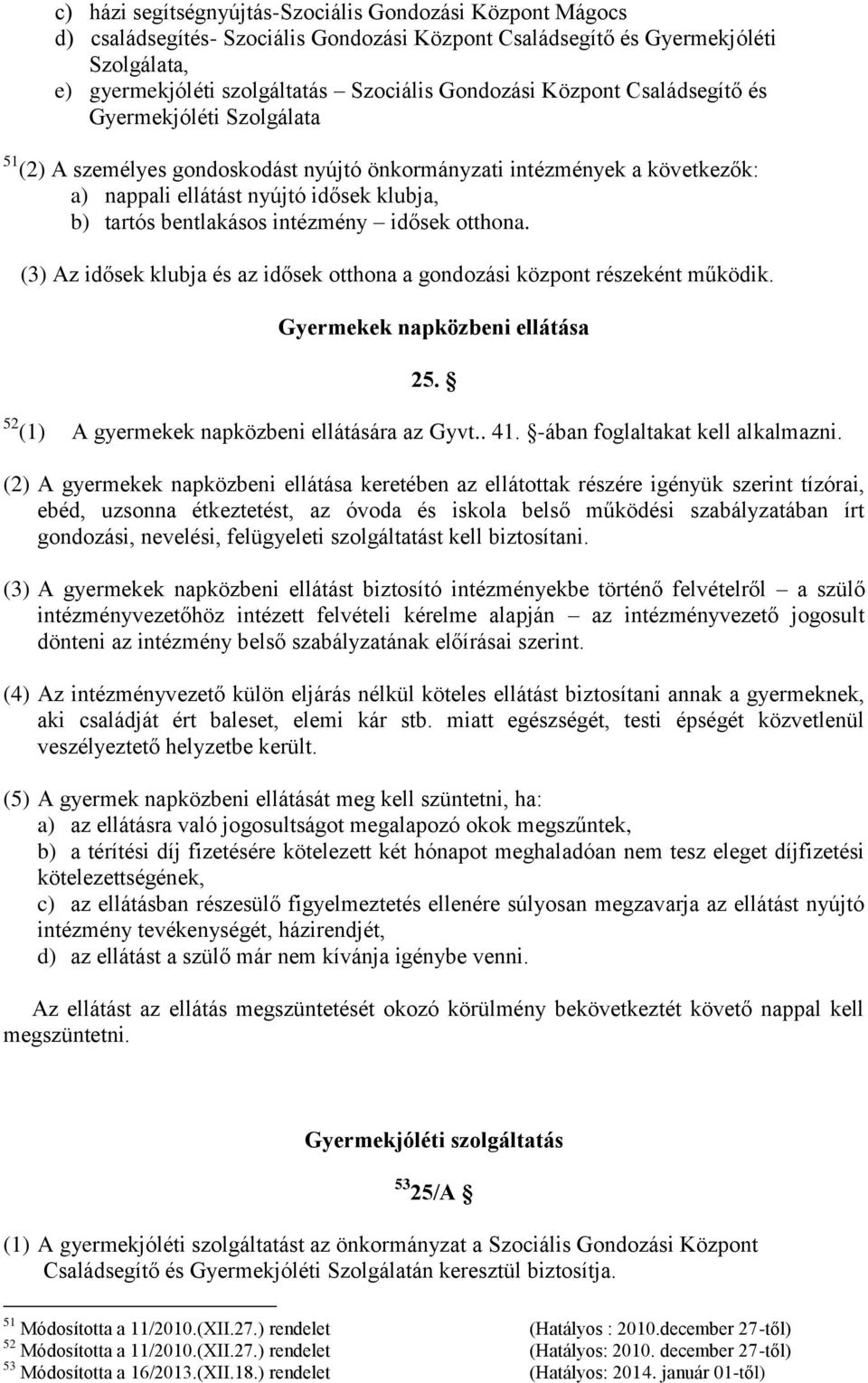 intézmény idősek otthona. (3) Az idősek klubja és az idősek otthona a gondozási központ részeként működik. Gyermekek napközbeni ellátása 25. 52 (1) A gyermekek napközbeni ellátására az Gyvt.. 41.