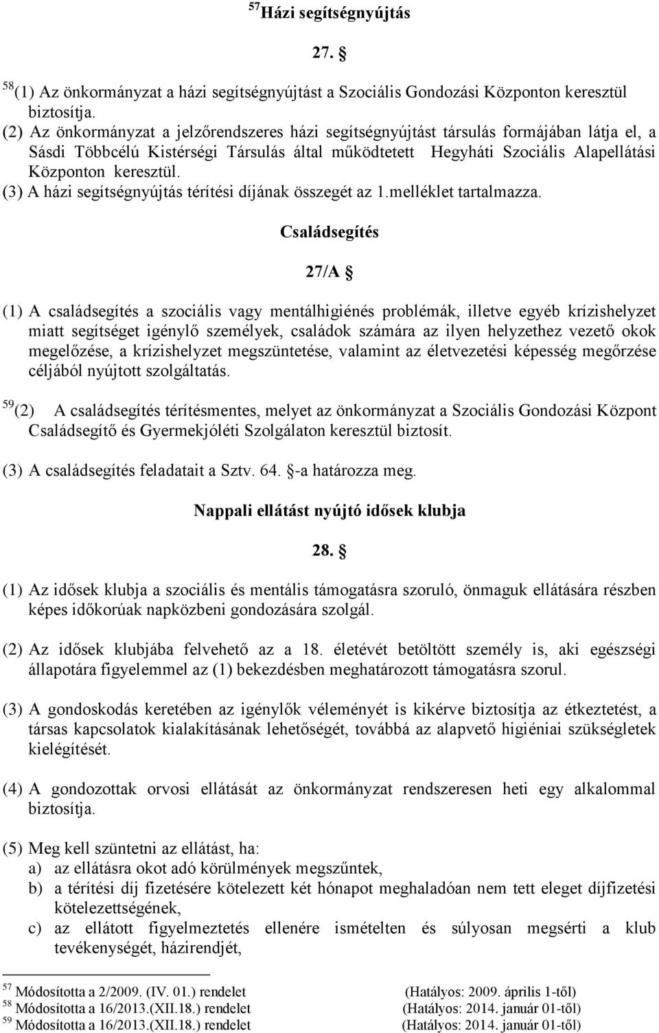 (3) A házi segítségnyújtás térítési díjának összegét az 1.melléklet tartalmazza.